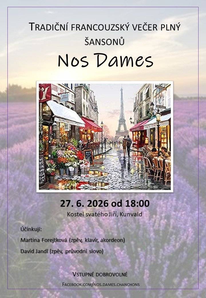 Zveme všechny milovníky francouzské kultury, podmanivé hudby a romantické atmosféry na jedinečný koncert, který vás přenese přímo do ulic Paříže. Přijďte si poslechnout pásmo šansonů v podání hudebního uskupení Nos Dames. Kdy: Sobota 27. 6. 2026 od 18:00 Kde: Kostel svatého Jiří, Kunvald Vstupné: Dobrovolné Účinkují: Martina Forejtková – zpěv, klavír, akordeon David Jandl – zpěv, průvodní slovo Přijďte strávit příjemný letní večer plný krásných melodií. Těšíme se na vaši návštěvu!