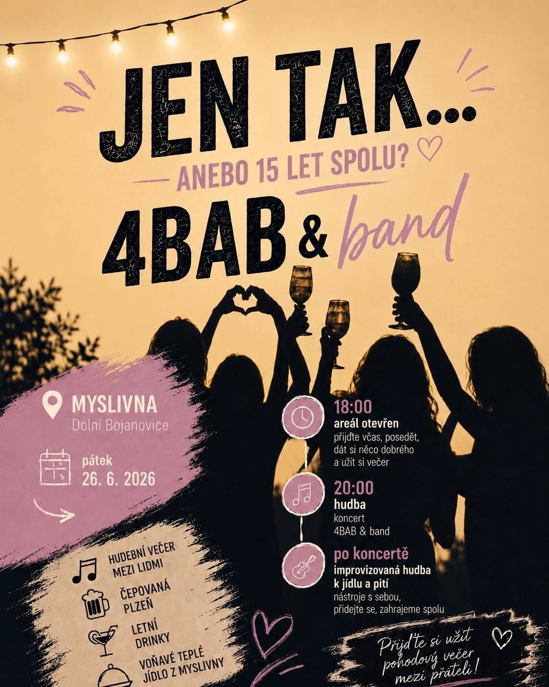 V pátek 26. června 2026 vás zveme do areálu Myslivny v Dolních Bojanovicích na hudební večer „Jen tak… anebo 15 let spolu?“ s kapelou 4BAB & band. Areál bude otevřen od 18 hodin, koncert začíná ve 20 hodin. Těšit se můžete na živou hudbu, dobré jídlo, čepovanou Plzeň, letní drinky a pohodovou atmosféru mezi přáteli. Vstupné je 150 korun, děti navštěvující základní školu mají vstup zdarma. Těší se na vás 4BAB & band a manželé Veselkovi s občerstvením a grilovanými specialitami. V případě nepříznivého počasí se akce ruší.