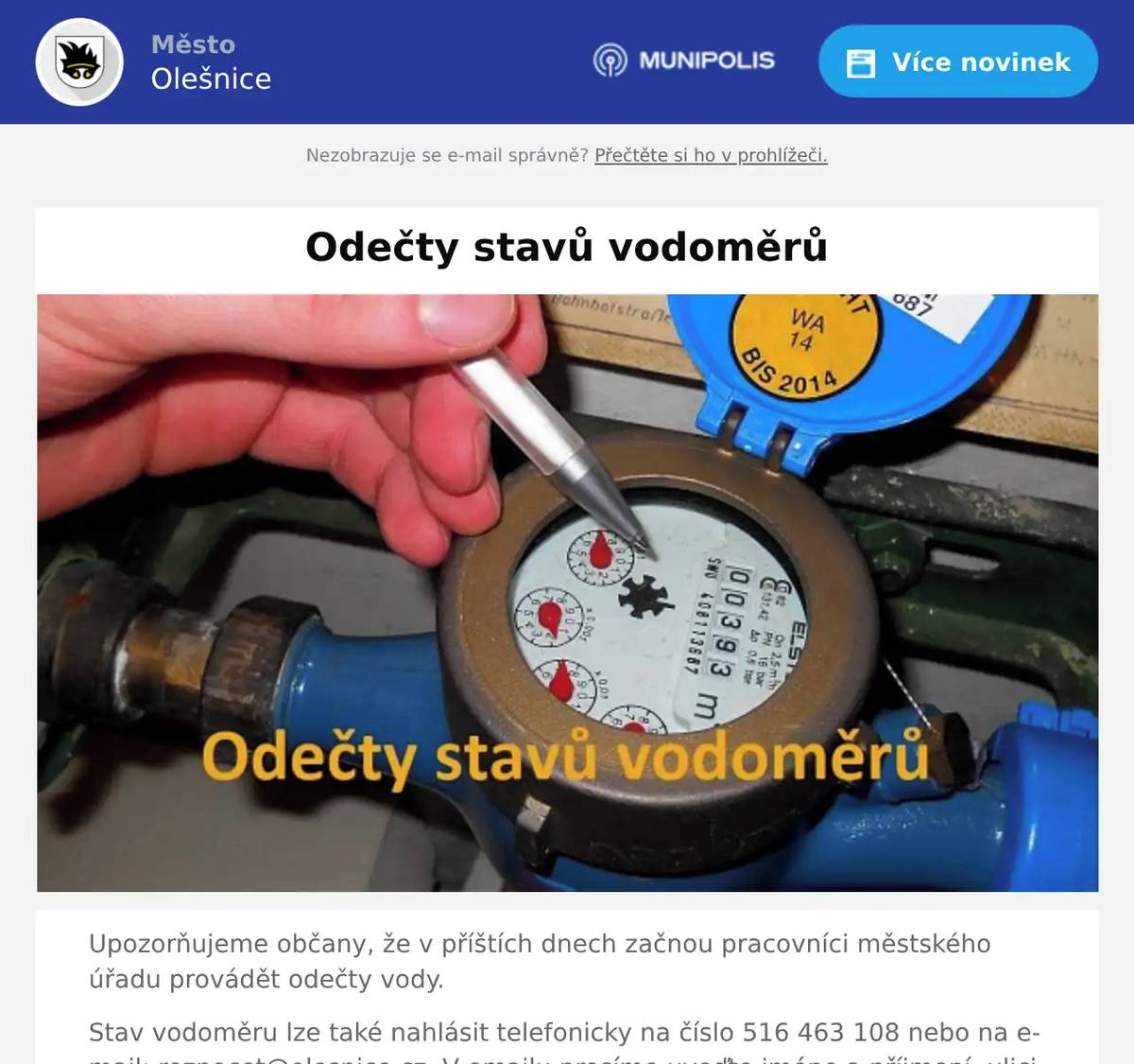 Upozorňujeme občany, že v příštích dnech začnou pracovníci městského úřadu provádět odečty vody. Stav vodoměru lze také nahlásit telefonicky na číslo 516 463 108 nebo na e-mail: rozpocet@olesnice.cz. V emailu prosíme uveďte jméno a příjmení, ulici a číslo popisné a stav vodoměru.