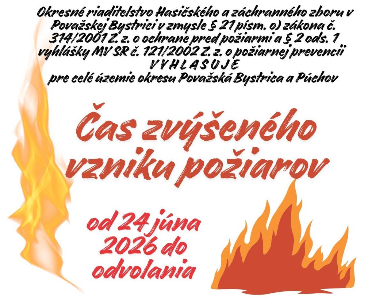 Okresné riaditeľstvo Hasičského a záchranného zboru v Považskej Bystrici V Y H L A S U J E ČAS ZVÝŠENÉHO NEBEZPEČENSTVA VZNIKU POŽIARU pre celé územie okresu Považská Bystrica a Púchov od 24.6.2026, 12.00 hod.  do odvolania.