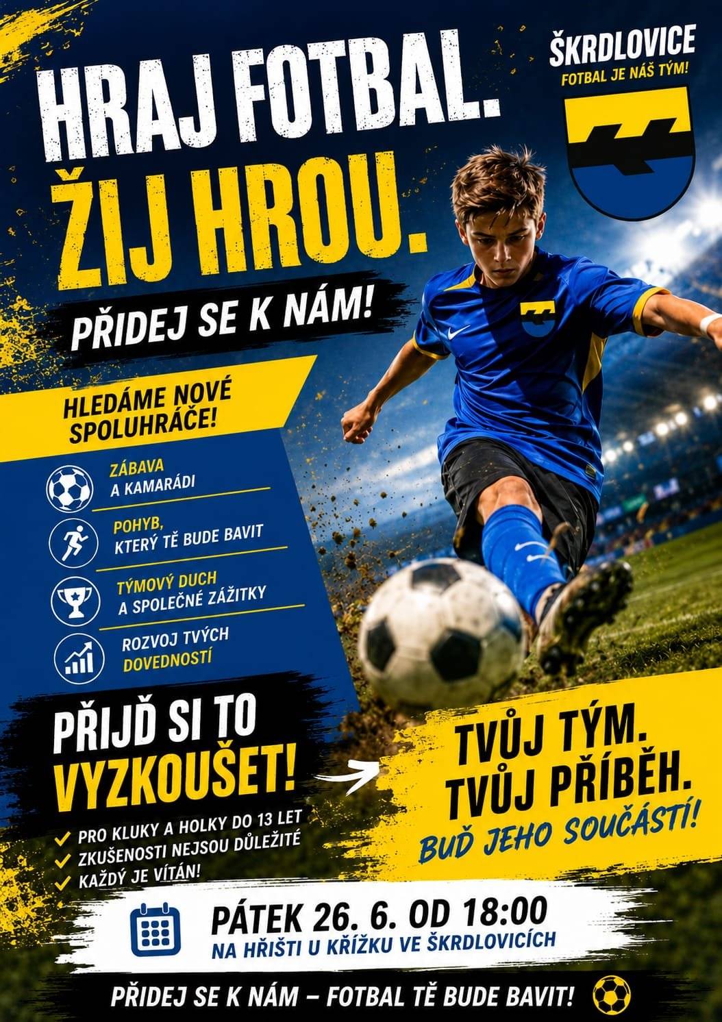 Obec Škrdlovice zve všechny kluky i holky do 13 let na společné fotbalové odpoledne „Hraj fotbal, žij hrou“. ⚽ Přijďte si nezávazně vyzkoušet fotbal, poznat nové kamarády a zažít spoustu zábavy v kolektivu. Zkušenosti nejsou potřeba, vítán je každý, kdo má chuť si zasportovat. 📅 Kdy: pátek 26. června 2026 od 18:00 hodin 📍 Kde: hřiště U Křížku ve Škrdlovicích Čeká vás pohyb, týmová spolupráce, nové zážitky a především radost ze hry. Přijďte mezi nás – třeba právě tady začíná váš fotbalový příběh! ⚽💙💛