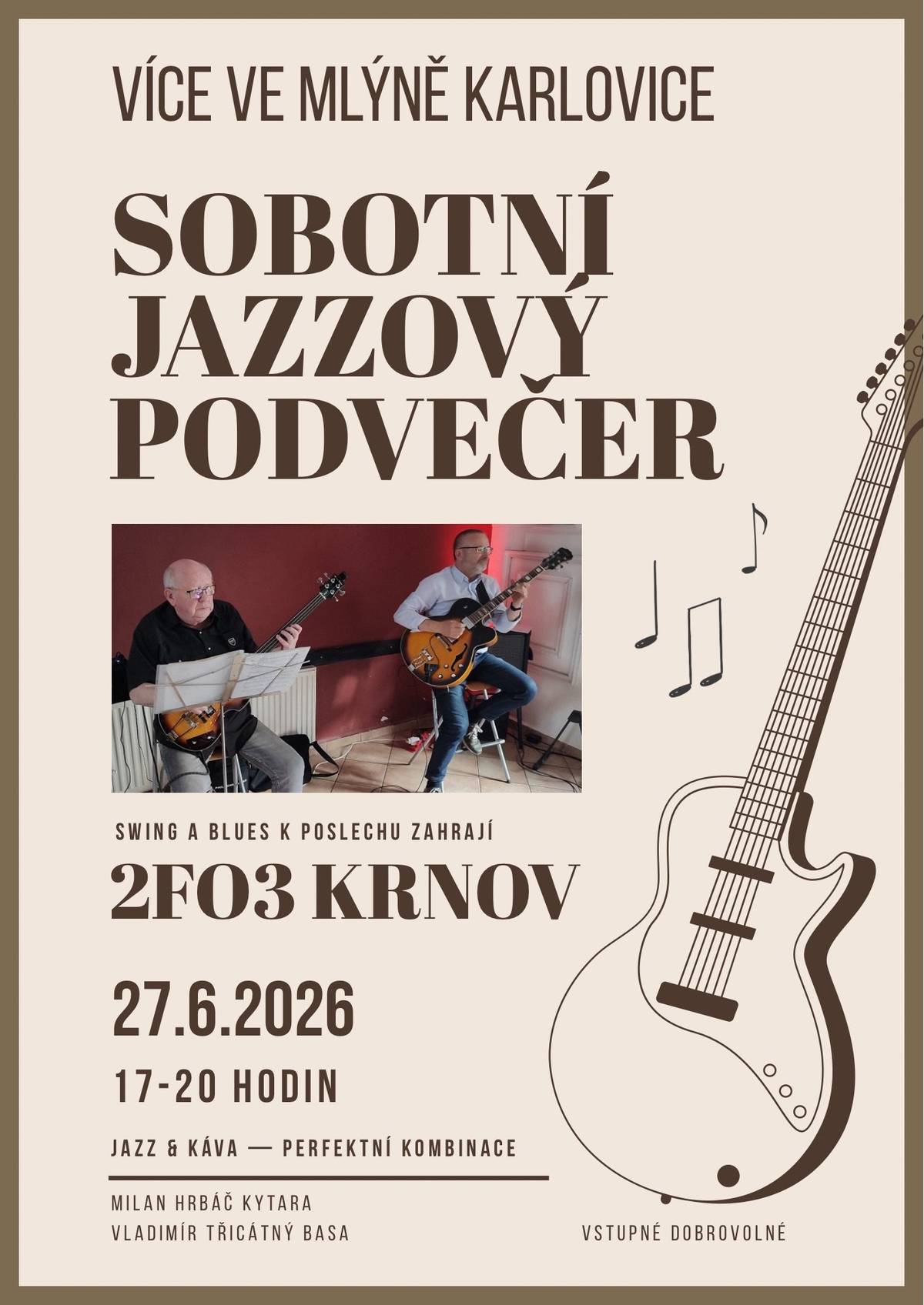 Přijďte si užít příjemnou atmosféru letního podvečera plného swingu, blues a pohodové hudby. O hudební doprovod se postará krnovské duo 2FO3 Krnov, které vám zahraje známé jazzové a bluesové melodie k poslechu i odpočinku. 🎶 Sobotní jazzový podvečer 📍 Mlýn Karlovice 📅 Sobota 27. června 2026 🕔 17:00–20:00 hodin Na kytaru zahraje Milan Hrbáč, na basovou kytaru Vladimír Třicátný. Těšit se můžete na příjemný swing, bluesové melodie a pohodovou hudbu, která skvěle doplní posezení u kávy či dobrého nápoje. ☕ Jazz a káva – perfektní kombinace. 🎵 Příjemná hudba, komorní atmosféra a letní podvečer ve Mlýně Karlovice. Vstupné je dobrovolné. Přijďte si odpočinout, posedět s přáteli a nechat se unést tóny jazzu a blues. Těšíme se na společně strávený hudební večer. ✨