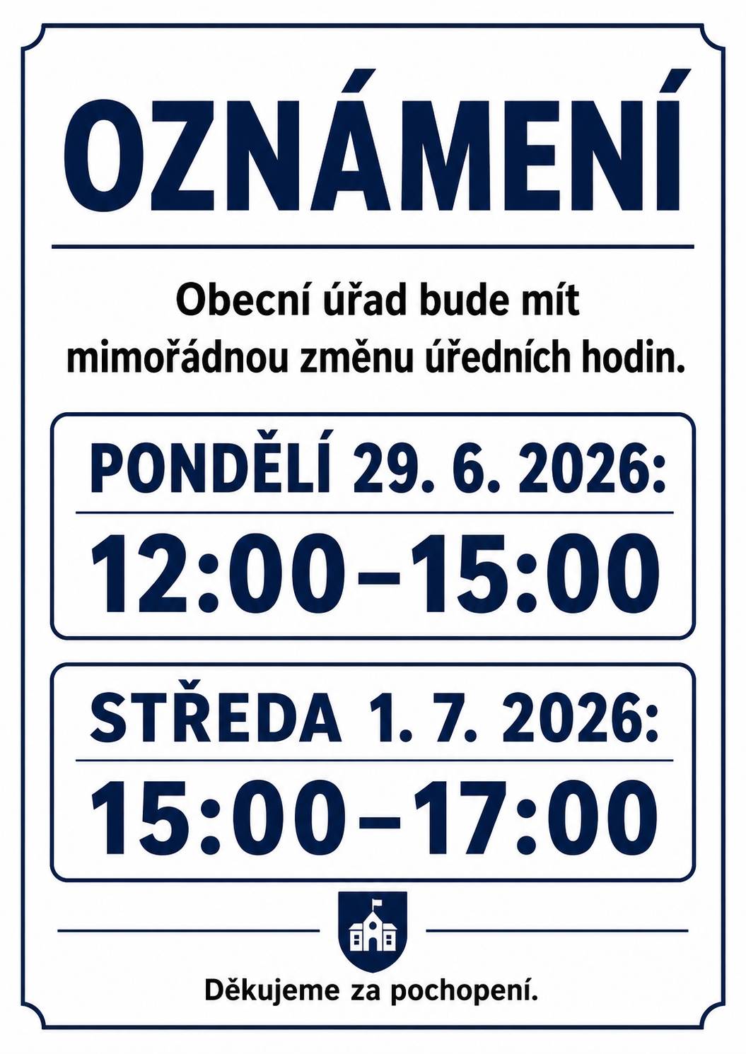 Obecní úřad oznamuje, že v pondělí 29.6.2026 budou úřední hodiny pro veřejnost od 12:00 do 15:00h a ve středu 1.7.2026 od 15:00 - 17:00h.  Děkujeme za pochopení.