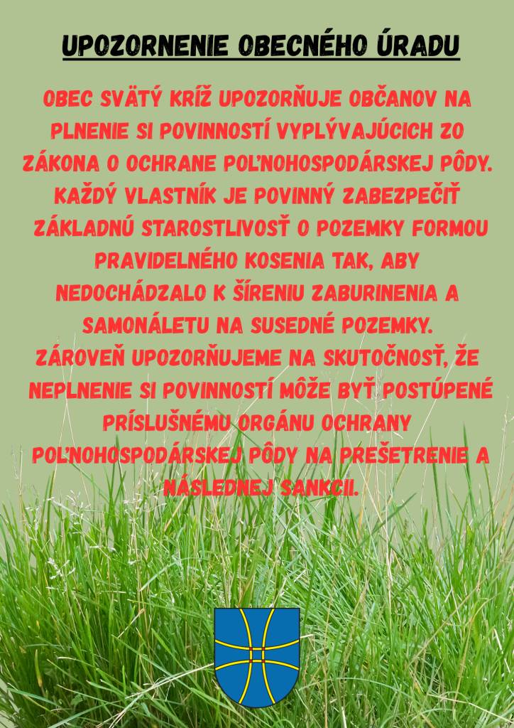 Obec Svätý Kríž upozorňuje občanov na dôležitosť plnenia povinností vyplývajúcich zo zákona o ochrane poľnohospodárskej pôdy. Vlastníci pozemkov sú povinní zabezpečiť základnú starostlivosť o pozemky pravidelným kosením, aby predišli šíreniu buriny a samonáletu na susedné pozemky.