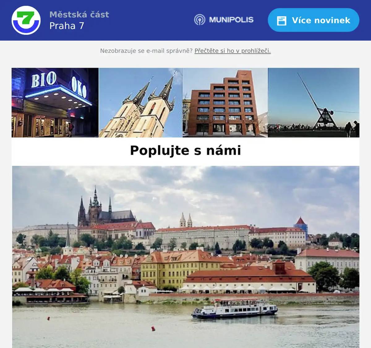  Městská část Praha 7 si vás dovoluje pozvat na komentované plavby lodí. Plavby jsou určené pouze pro členy Klubu seniorů MČ Praha 7. Nechte ostych doma a pojeďte se s námi pobavit. Jste sami? Není se čeho bát, výlet je skvělou příležitostí poznat nové přátele. Přihlásit se lze na max. 2 plavby dle vašeho výběru. Plavby jsou určené pouze pro seniory, nelze s sebou vzít rodinné příslušníky (vnoučata). Kapacita míst je omezena. Výletní lodě mají bezbariérový vstup, na palubě je k dispozici WC. Do přístaviště se dostanete tramvají, která vás zaveze do zastávky Právnická fakulta. Z ní dojdete k řece na Dvořákovo nábřeží. Hned u Čechova mostu najdete nástupní mola. Poplujeme lodí Bohemia Rhapsody z nástupiště č. 2. I. Plavba z Čechova mostu do Libčice nad VltavouKdy: pondělí 13. července od 9 do 14 hodinKde: nástup na loď je v 8.30 na náplavce u Čechova mostu, nástupiště č. 2Účastnický poplatek: 100 Kč. Plavba je s průvodcem.II. Plavba z Čechova mostu k VyšehraduKdy: úterý 28. července od 15 do 17 hodinKde: nástup na loď je ve 14.30 na náplavce u Čechova mostu, nástupiště č. 2Účastnický poplatek: 40 Kč. Na plavbě nás bude doprovázet kapela Pražský Dixieland.III. Plavba z Čechova mostu do DavleKdy: pondělí 10. srpna od 9 do 14 hodinKde: nástup na loď je v 8.30 na náplavce u Čechova mostu, nástupiště č. 2 Účastnický poplatek: 100 Kč. Plavba je s průvodcem.IV. Plavba z Čechova mostu k VyšehraduKdy: úterý 25. srpna od 15 do 17 hodinKde: nástup na loď je ve 14.30 na náplavce u Čechova mostu, nástupiště č. 2 Účastnický poplatek: 40 Kč. Na plavbě nás bude doprovázet kapela Pražský Dixieland.