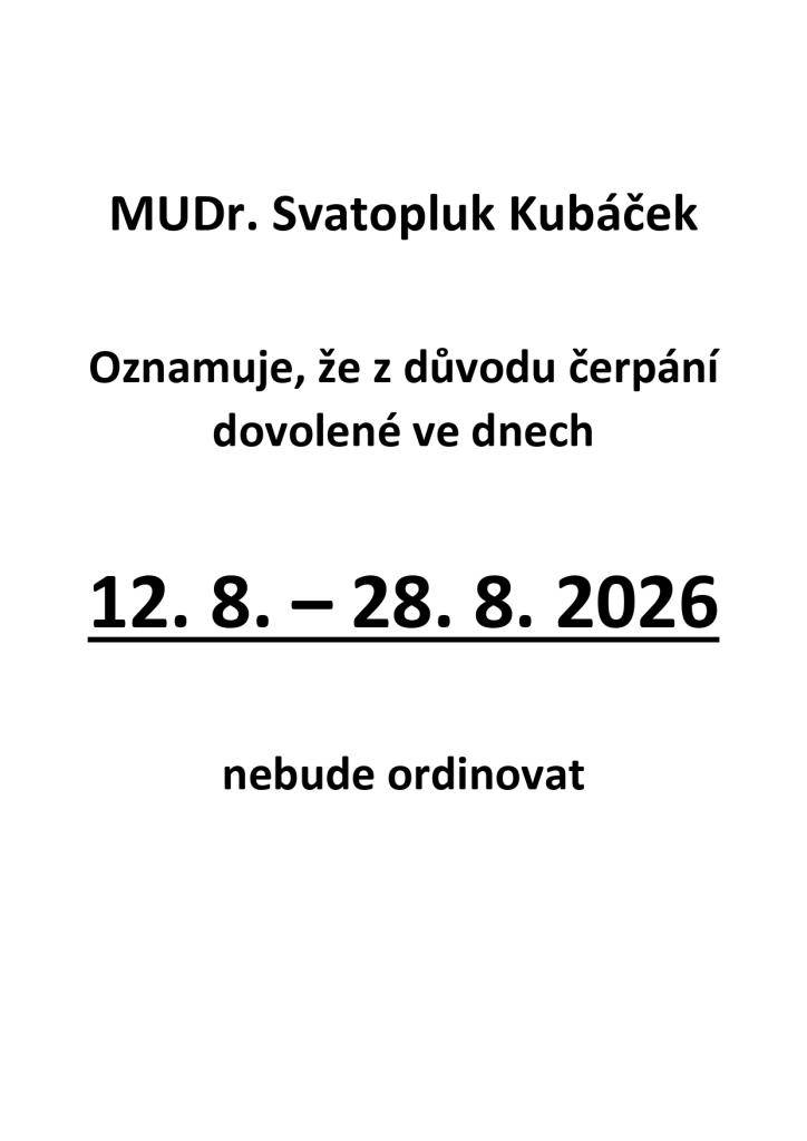 MUDr. Svatopluk Kubáček oznamuje, že z důvodu čerpání dovolené nebude ve dnech 12.8. - 28.8.2026 ordinovat