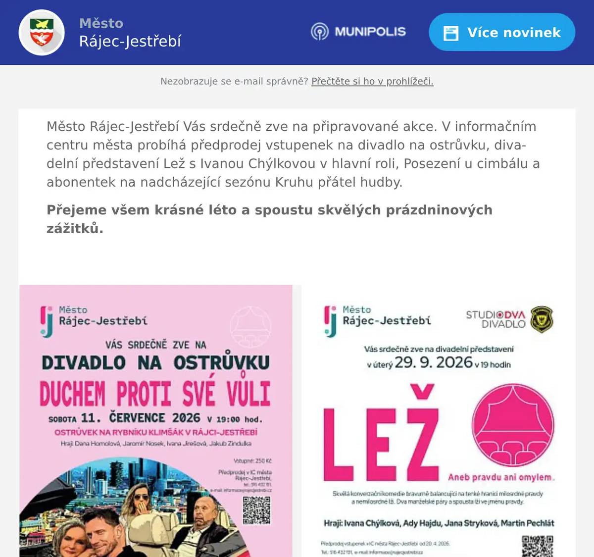 Město Rájec-Jestřebí Vás srdečně zve na připravované akce. V informačním centru města probíhá předprodej vstupenek na divadlo na ostrůvku, divadelní představení Lež s Ivanou Chýlkovou v hlavní roli, Posezení u cimbálu a abonentek na nadcházející sezónu Kruhu přátel hudby. Přejeme všem krásné léto a spoustu skvělých prázdninových zážitků. 