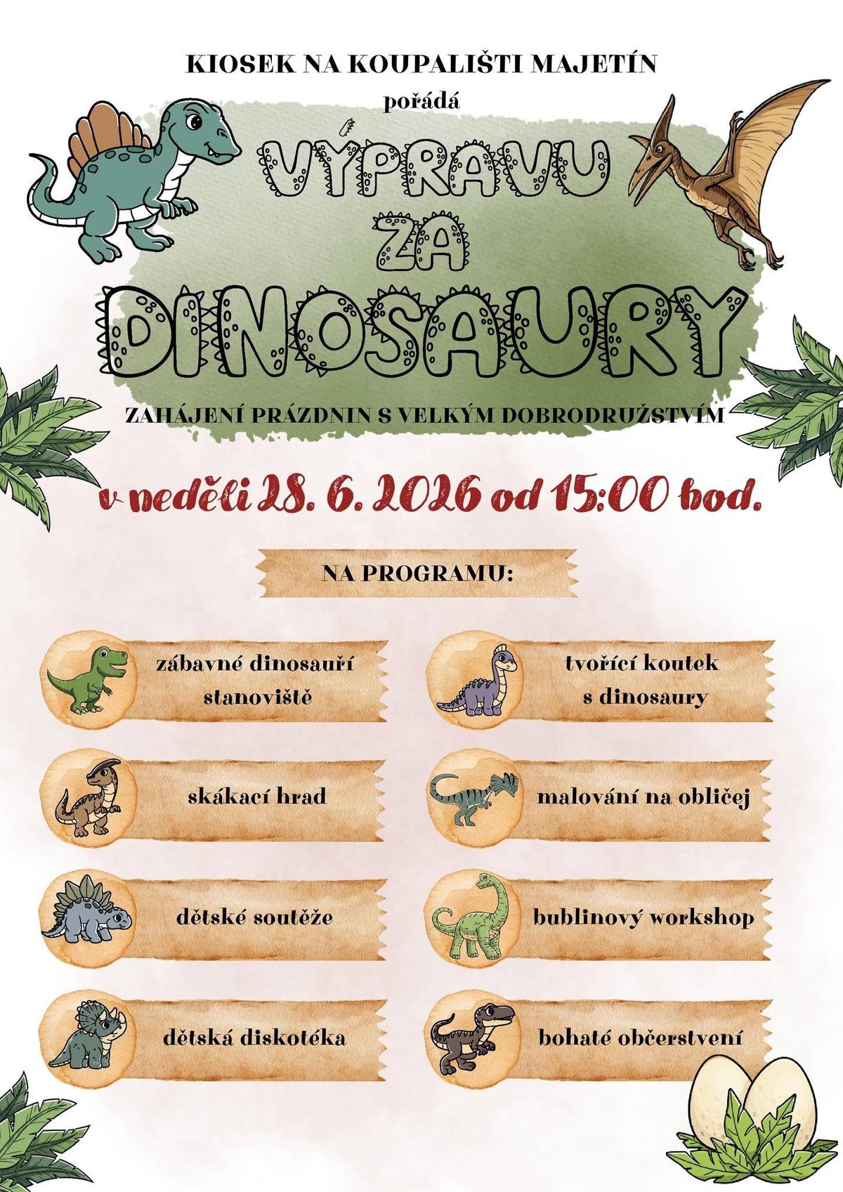 Kiosek na koupališti vás zve na zábavné odpoledne VÝPRAVA ZA DINOSAURY, které se uskuteční v neděli 28. června 2026 od 15:00 hodin na koupališti v Majetíně. Pro děti jsou připraveny tematické soutěže, tvořivý koutek, bublinový workshop, malování na obličej, skákací hrad i dětská diskotéka. Chybět nebude ani spousta další zábavy a překvapení. Po celou dobu akce bude zajištěno bohaté občerstvení pro děti i rodiče. Přijďte s námi přivítat začátek prázdnin a užít si odpoledne plné dobrodružství, her a dinosauří zábavy! Těšíme se na vás na koupališti v Majetíně.