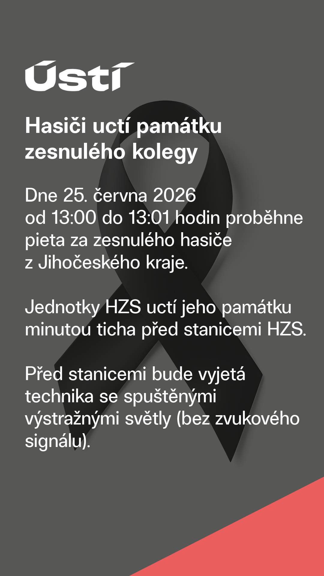 Dne 25. června 2026 od 13:00 do 13:01 hodin proběhne pieta za zesnulého hasiče z Jihočeského kraje.   Jednotky HZS uctí jeho památku minutou ticha před stanicemi HZS.   Před stanicemi bude vyjetá technika se spuštěnými výstražnými světly (bez zvukového signálu).