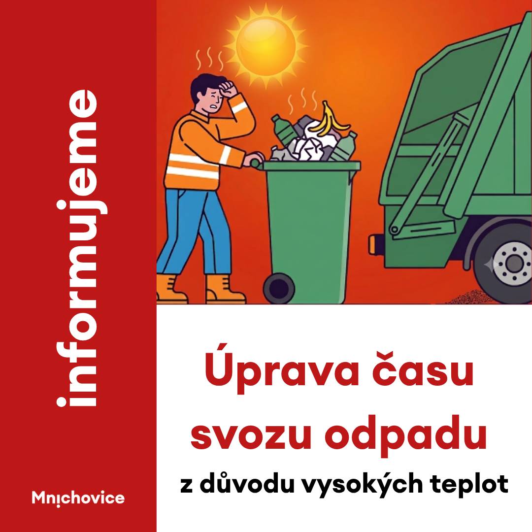 Vážení občané, dovolujeme si Vás informovat, že s ohledem na aktuální extrémně vysoké teploty může v následujícím období docházet ke změně času zahájení svozu odpadu. Svoz tak může být výjimečně zahajován v dřívějších ranních hodinách, než jste zvyklí. Toto opatření je přijímáno z důvodu ochrany zdraví pracovníků zajišťujících svoz odpadu a zároveň proto, aby byla služba i v období vysokých teplot poskytována bez omezení. Prosíme Vás proto o pochopení. Případný dřívější svoz může působit jako drobná nepříjemnost, jedná se však o opatření, jehož cílem je chránit zdraví pracovníků a zajistit bezpečné a plynulé poskytování služby. Děkujeme za vstřícnost a pochopení.