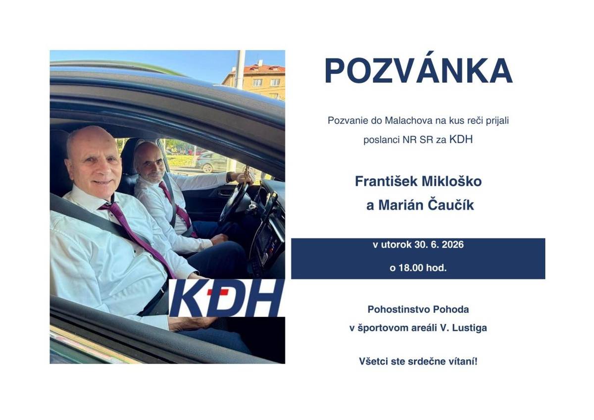 POZVÁNKA   Pozvanie do Malachova na kus reči prijali   poslanci NR SR za KDH  František Mikloško   a Marián Čaučík  v utorok 30. 6. 2026    o 18.00 hod.   Pohostinstvo Pohoda    v športovom areáli V. Lustiga    Všetci ste srdečne vítaní!