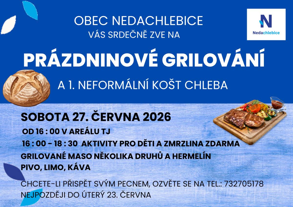 Obec Nedachlebice Vás srdečně zve na Prázdninové grilování a 1. neformální košt chleba v sobotu 27.6. 2026 od 16:00h v areálu TJ. Od 16:00 – 18:30h aktivity pro děti, zmrzlina zdarma. Grilované maso několika druhů a hermelín. Pivo, limo, káva.