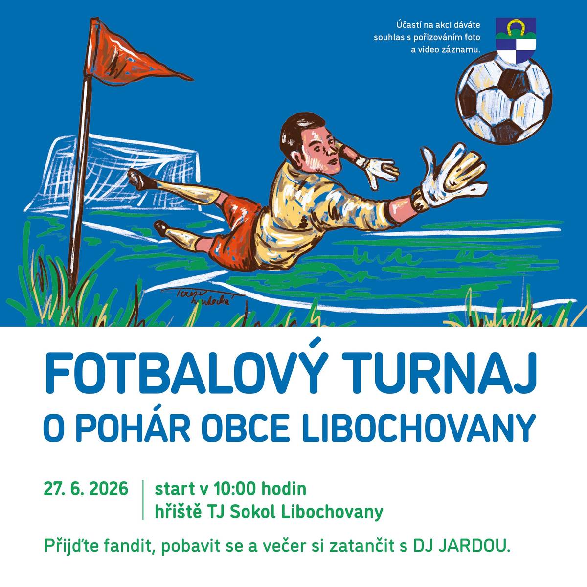 Fotbalový turnaj o pohár obce Libochovany se koná v sobotu 27. 6. 2026 od 10:00 hodin na hřišti TJ Sokol Libochovany. Přijďte fandit, pobavit se a večer si zatančit s DJ JARDOU.