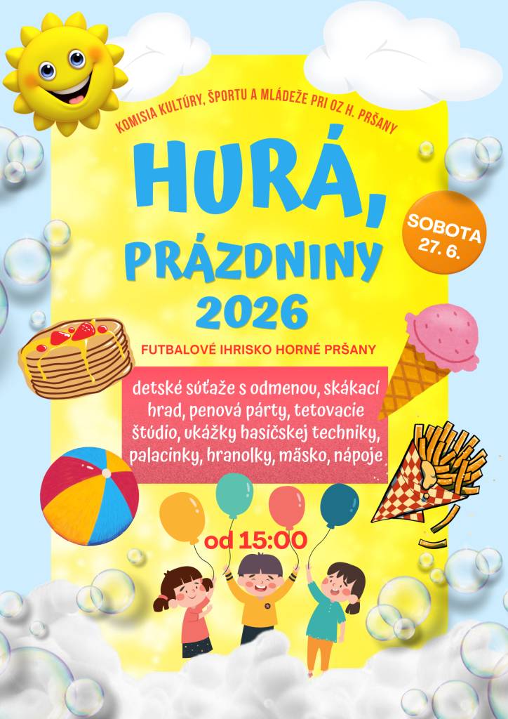 Obec Horné Pršany a komisia kultúry, športu a mládeže pri OZ obce Horné Pršany Vás pozýva na podujatie "Hurá prázdniny",ktoré sa uskutoční dňa 27.6.2026 od 15,00 hod na futbalovom ihrisku. / detské súťaže s odmenou, skákací hrad, penová párty, tetovacie štúdio, ukážka hasičskej techniky,občerstve