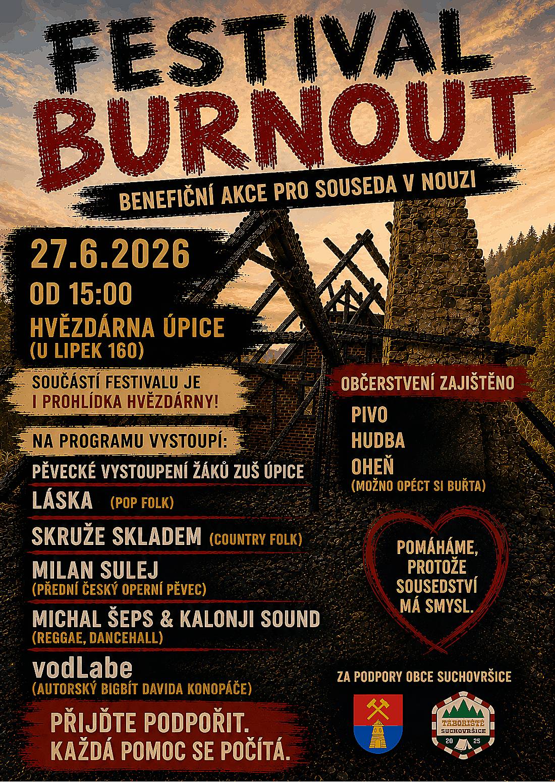 V sobotu 27. června 2026 se v areálu Hvězdárny v Úpici uskuteční benefiční akce Festival Burnout, jejímž cílem je pomoci našemu sousedovi ze Suchovršic, kterého zasáhl ničivý požár rodinného domu. Čeká vás odpoledne plné hudby, dobrého občerstvení, setkání s přáteli i možnost podpořit dobrou věc. Přijďte ukázat, že sousedská solidarita má smysl. Každá pomoc se počítá. ❤️ Více info najdete na plakátku.