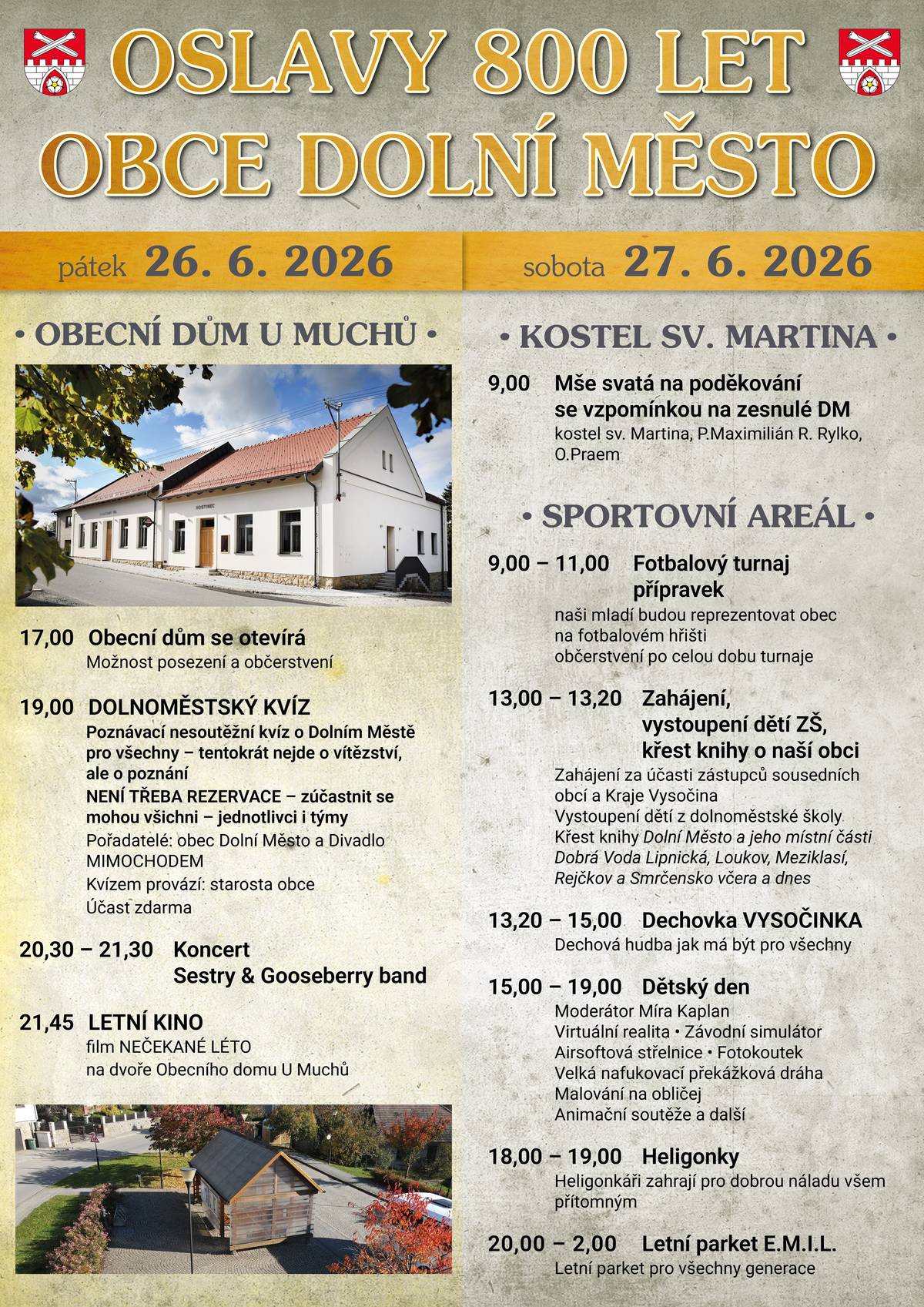 Zveřejňujeme informace k sobotnímu programu oslav 800 let od první zmínky o naší obci. Mše svatá se uskuteční v kostele sv. Martina v Dolním Městě a zbytek programu ve sportovním areálu u rybníka Pazderák.   9,00 - MŠE SVATÁ na poděkování se vzpomínkou na zesnulé     9,00-11,00 - Fotbalový turnaj přípravek  13,00-15,00 - slavnostní zahájení, vystoupení dětí, křest knihy o Dolním Městě, koncert kapely VYSOČINKA - občerstvení (prase na grilu, krůty, nápoje a další) zajištěno 15,00-18,00 -  DĚTSKÝ DEN (moderovaná část) - atrakce budou přístupné 14,00-19,00 hodin (v případě přítomnosti dětí bude prodlouženo do 20,00 hodin), po část programu bude pravděpodobně zajištěna i vodní sprcha pro osvěžení přítomných 18,00-19,00 -  HELIGONKY - známí hudebníci v akci 20,00-02,00 -  E.M.I.L. - letní parket V sobotu 27.6.2026 bude uzavřena silnice mezi Obecním úřadem a kostelem sv. Martina z důvodu zajištění parkování. Majitelé nemovitostí budou mít přístup zajištěn. Slavnostního zahájení ve 13,00 se zúčastní hejtman Kraje Vysočina Martin Kukla a starostové sousedních obcí.