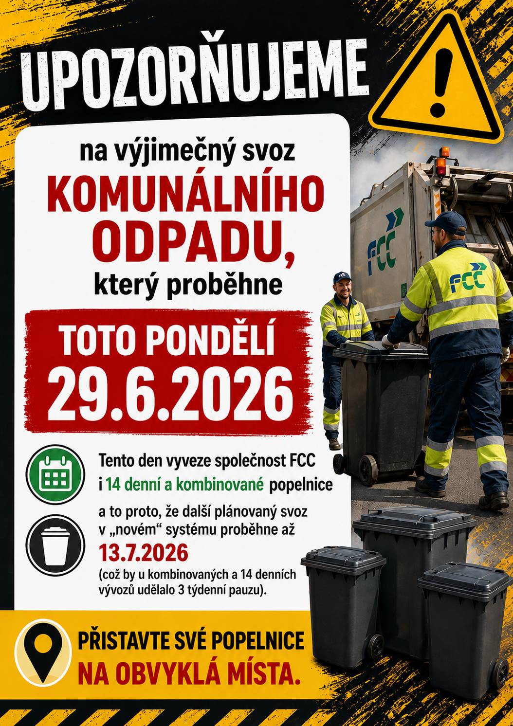 V pondělí 29.6.2026 proběhne vývoz VŠECH popelnic na komunální odpad v celé obci! Je nutné popelnice přistavit na obvyklá místa, dle starého systému, tak jak jste doposud zvyklí. K mimořádnému svozu dochází kvůli překlenutí období mezi starým a novým systémem. První svoz komunálního odpadu dle nového kalendáře proběhne až 13.7.2026.