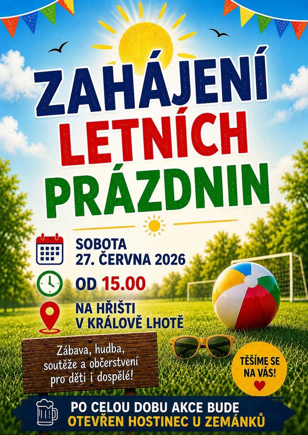 P O Z V Á N Í : Srdečně jste zvání na zahájení letních prázdnin. Tento slavnostní den se bude konat zítra 27.6. od 15 hodin na hřišti v Králově Lhotě. Můžete se těšit na zábavu, hudbu, soutěže a občerstvení pro děti i dospělé. Po celou dobu akce bude otevřen Hostinec U Zemánků.