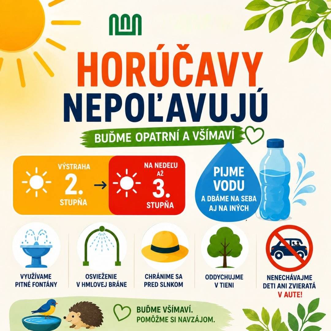 Pred nami sú mimoriadne horúce dni.  Podľa SHMÚ platí pre náš región výstraha 2. stupňa pred vysokými teplotami, pričom na nedeľu je vydaná výstraha až 3. stupňa. ⚠️ Vysoké teploty predstavujú zvýšené riziko pre zdravie, najmä pre seniorov, malé deti, chronicky chorých či ľudí pracujúcich vonku. Zároveň rastie aj riziko vzniku požiarov. 👮 Aj na dnešnej rannej porade vedenie Mestskej polície upozornilo, že hliadky v posledných dňoch častejšie zasahujú pri kolapsoch a nevoľnostiach spôsobených dehydratáciou a extrémnym teplom. 🙏 Prosíme preto všetkých o všímavosť. Ak uvidíte človeka, ktorý je dezorientovaný, motá sa, je mu nevoľno alebo potrebuje pomoc, neváhajte reagovať. Niekedy stačí ponúknuť vodu, zavolať pomoc alebo privolať záchranné zložky. 💧 Kde sa môžete osviežiť? ✅ pitná fontána na Námestí slobody ✅ pitná fontána na Haškovej ulici ✅ pitná fontána v Hurbanových sadoch ✅ hmlová brána na Námestí slobody, ktorá je počas horúcich dní v prevádzke a ponúka príjemné ochladenie. 🌳 Nezabúdajte ani na základné odporúčania: 💦 pite dostatok vody aj vtedy, keď necítite smäd, 🧢 chráňte sa pred priamym slnkom, 👒 noste pokrývku hlavy a ľahké oblečenie, 🚶 obmedzte fyzickú námahu počas najteplejších hodín dňa. 🚗 A jedna veľmi dôležitá prosba: ❗ Nikdy nenechávajte deti ani zvieratá v zaparkovanom aute. Ani na minútu. Ani „len kým odskočíte po mlieko“. Teplota vo vozidle stúpa doslova v priebehu niekoľkých minút a môže mať tragické následky. 🐦🦔 Ak môžete, pomôžte aj prírode. Položte na tienisté miesto misku s čistou vodou pre vtáky, ježkov či iné drobné živočíchy. Aj takáto maličkosť im môže počas horúčav zachrániť život. ❤️ Dávajme na seba pozor, buďme ohľaduplní a pomôžme si navzájom. Prajeme vám pokojný, bezpečný a čo najpríjemnejší víkend. #NovéMestoNadVáhom #Horúčavy #BuďmeVšímaví #PitnýRežim #Bezpečnosť #MestskáPolícia #Ochladenie #HmlováBrána #PitnéFontány #SpoluPreMesto 🌞💧🌿