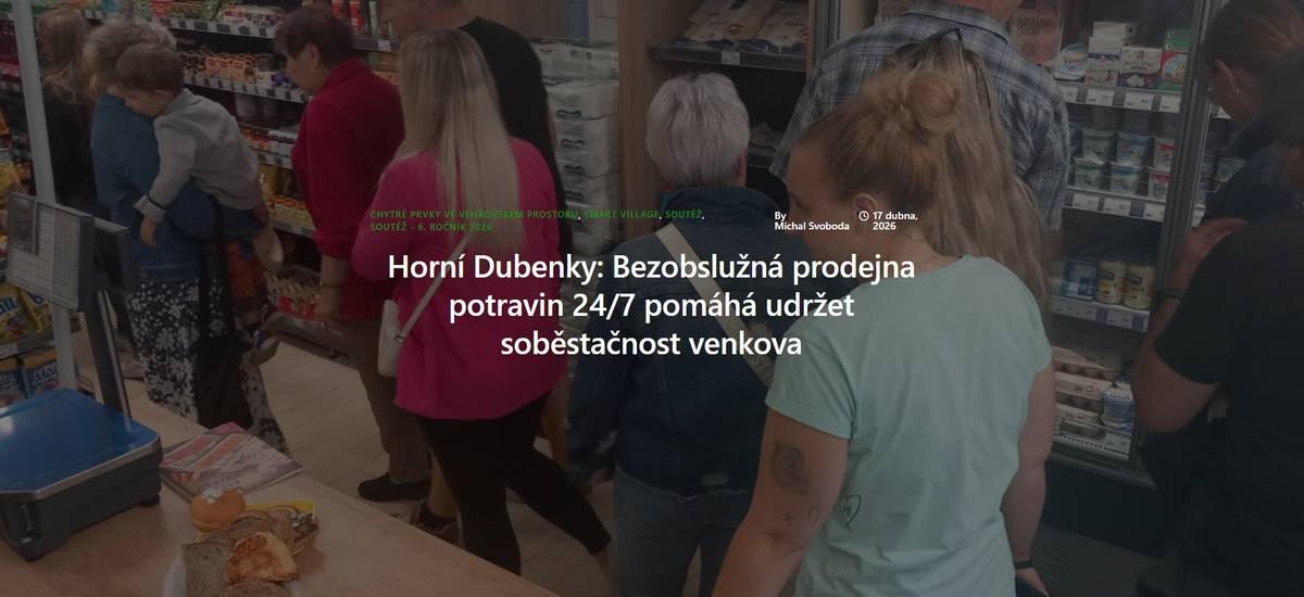 Naše obec, resp. nápad zprovoznit bezobslužný obchod v režimu 24/7 se součástí projektu Soběstačná obec 2100    = celostátní iniciativa podporující obce v hledání chytrých a udržitelných řešení pro budoucnost – od energetických úspor a obnovitelných zdrojů až po péči o krajinu, vodu a kvalitní život na venkově.   Je to zásobník nápadů, zkušeností a kontaktů pro obce, které chtějí rozumně hospodařit, šetřit energie, lépe se připravit na klimatické změny a zároveň zachovat dobré podmínky pro život svých obyvatel. Zkrátka jsem na seznamu "příkladů dobré praxe" jako inspirace pro jiné obce.   https://sobestacnaobec2100.cz/smart-village/horni-dubenky/   ------ Projekt Soběstačná obec má svou cenu veřejnosti - a komu letos připadne záleží jen na tom, kolika lidem přijde takový projekt jako dobrý nápad, resp. bude ochoten pro něj hlasovat.   Chcete-li hlasovat, pak použijte odkaz zde: https://sobestacnaobec2100.cz/soutez2026/     /EvaTkadlečková/