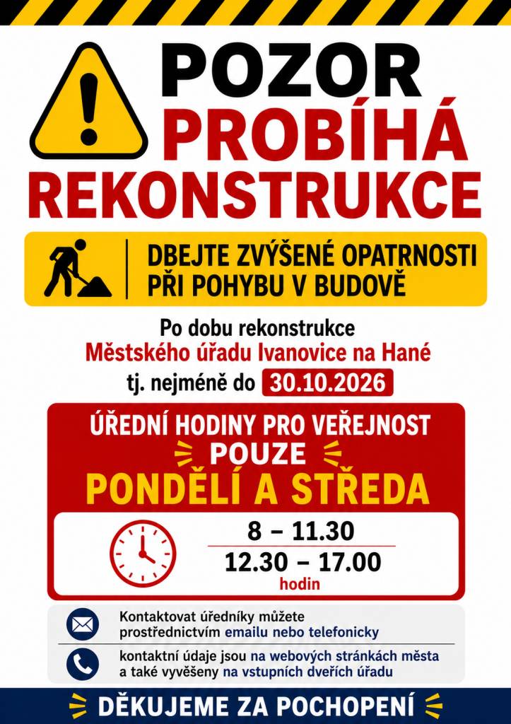Městský úřad Ivanovice na Hané oznamuje, že po dobu rekonstrukce, tj. nejméně do 30. 10. 2026 je úřad pro veřejnost otevřen pouze v pondělí a středu od 8 do 11.30 a od 12.30 do 17 h. Děkujeme za pochopení.