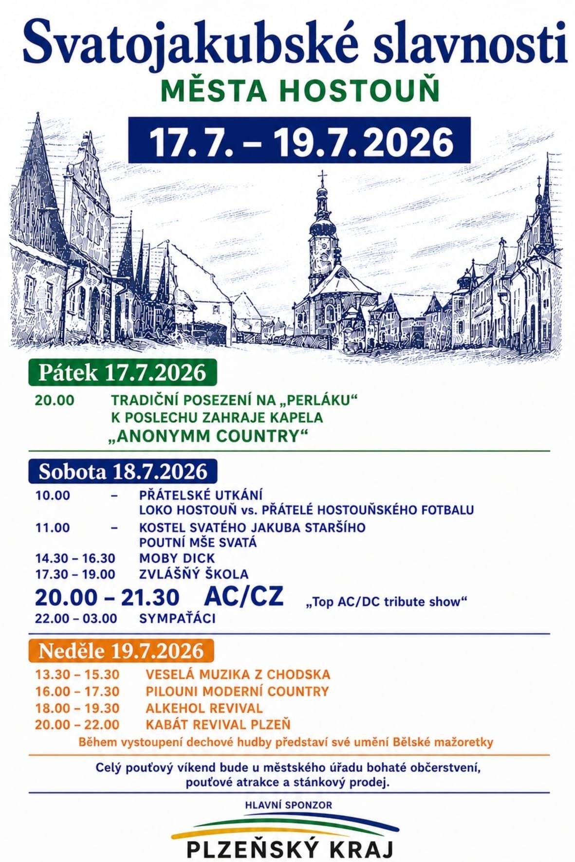 Svatojakubské slavnosti města Hostouň 17.7.-19.7.2026.Program:17.7.2026-20:00h-Tradiční posezení na "Perláku"-zahraje kapela "ANONYM COUNTRY".18.7.2026-10:00h-Přátelské fotbalové utkání LOKO HOSTOUŇ vs. PŘÁTELÉ HOSTOUŇSKÉHO FOTBALU,11:00h-Kostel Sv. Jakuba Staršího - Poutní mše svatá,14:30-16:30h-MOBY DICK,17:30-19:00h-ZVLÁŠNÝ ŠKOLA,20:00-21:30h-AC/CZ "Top AC/DC tribute schow",22:00-03:00h-SYMPAŤÁCI.19.7.2026 13:30- 15:30h- VESELÁ MUZIKA Z CHODSKA,16:00 - 17:30h- PILOUNI MODERNÍ COUNTRY,18:00-19:30h- ALKEHOL REVIVAL,20:00-22:00h-KABÁT REVIVAL PLZEŇ.Během vystoupení dechové hudby vystoupí Bělské mažoretky.Celý pouťový víkend bude u MÚ občerstvení,pouťové atrakce a stánkový prodej.