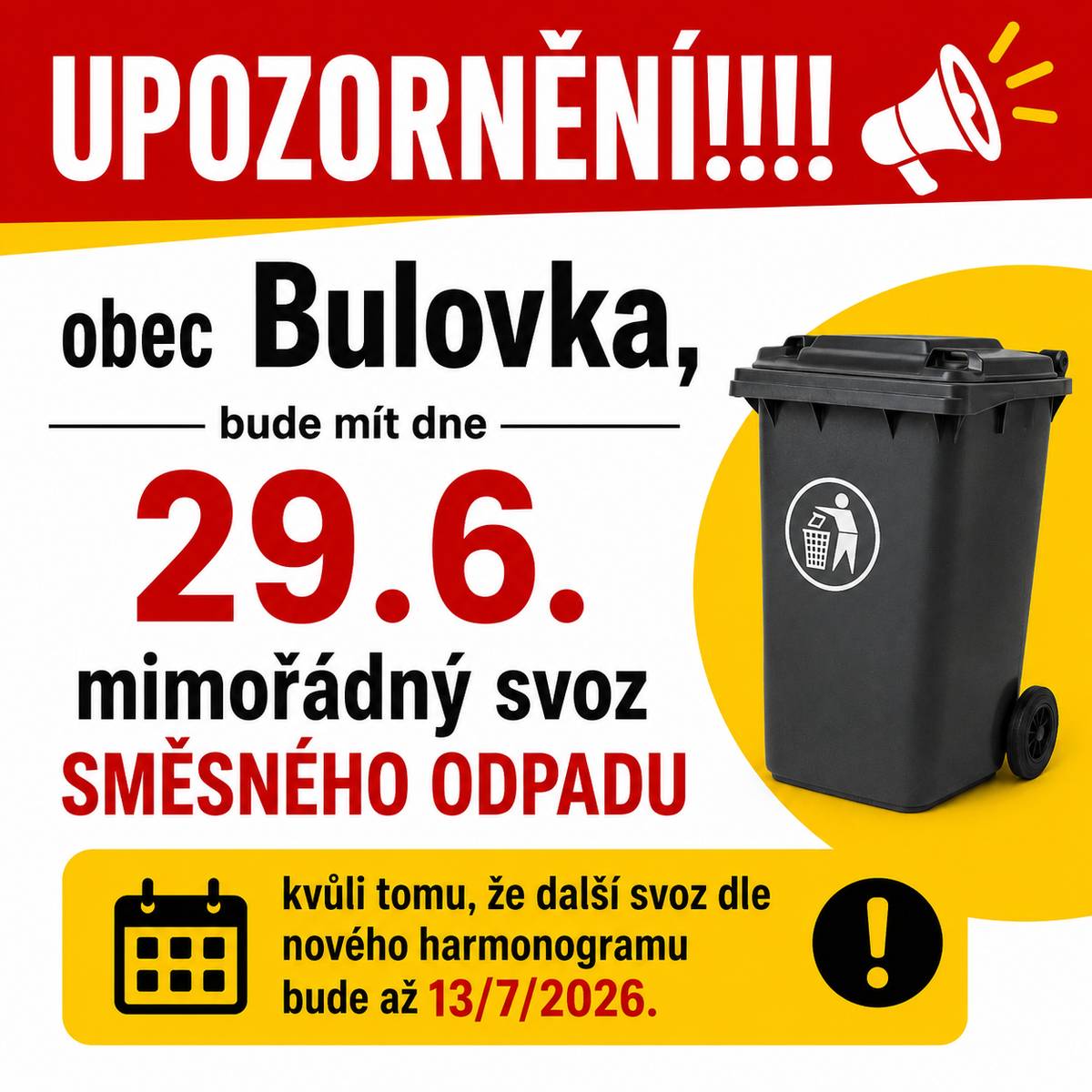 Obec Bulovka informuje občany, že v pondělí 29. 6. 2026 proběhne mimořádný svoz směsného komunálního odpadu. Mimořádný svoz je zařazen z důvodu změny harmonogramu, protože další pravidelný svoz bude až 13. 7. 2026. Prosíme občany, aby přistavili nádoby ke svozu včas. Děkujeme za pochopení a spolupráci.