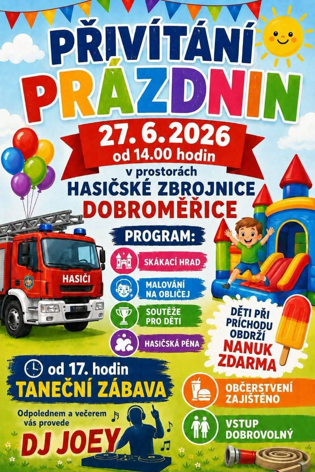 Dobroměřičtí hasiči připravili na sobotu 27. 6. v areálu hasičské zbrojnice přivítání prázdnin. Od 14. hodin až do večerní zábavy si přijdou na své malí i velcí. Jste srdečně zváni.
