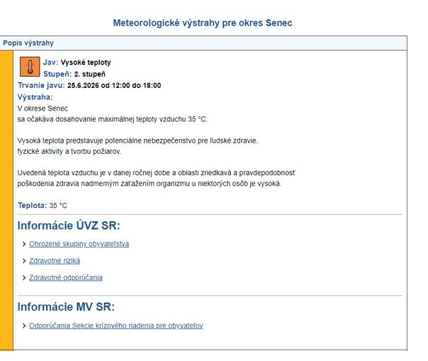 výstrahy Slovenského hydrometeorologického ústavu (skr. SHMU) – jav: VYSOKÉ TEPLOTY, platné pre okres Senec v dňoch od 25.6.2026 do 27.6.2026 a to nasledovne:    •Vysoké teploty – 2. stupeň, trvanie javu dňa  25.6.2026 od 12:00 hod do 18:00 hod.,  •Vysoké teploty – 2. stupeň, trvanie javu dňa  26.6.