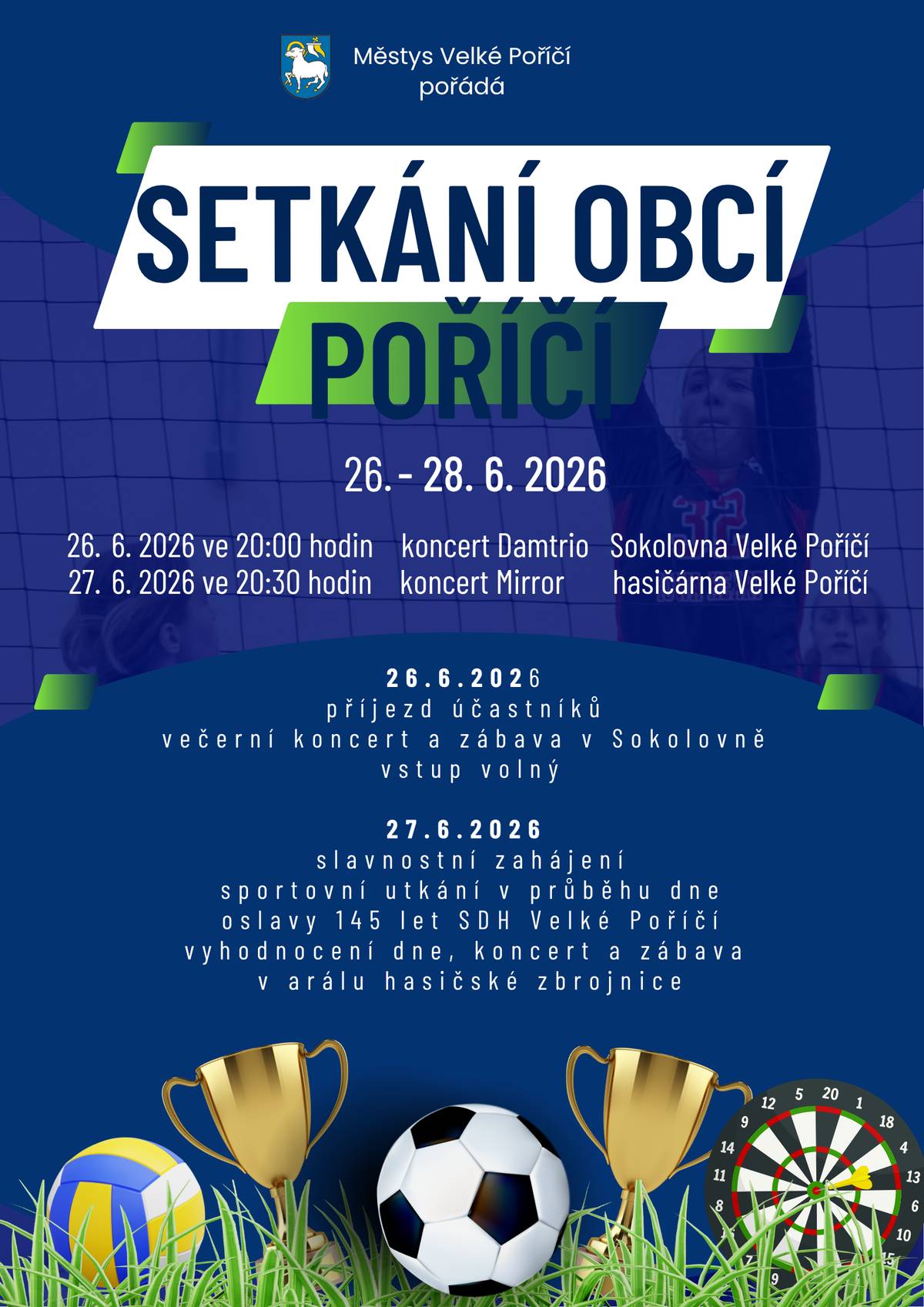 Už 26. až 28. června 2026 se Velké Poříčí stane dějištěm tradičního 24. Setkání obcí Poříčí, které nabídne sportovní klání, kulturní program i příjemná setkání s přáteli z dalších obcí. Na co se můžete těšit? ⚽ sportovní soutěže ve fotbale, volejbalu a šipkách 🎥 promítání videa o Velkém Poříčí pro veřejnost. V sále Obecního domu poběží smyčka 30minutového filmu v časech 10:00 - 11:30 a 17:00 - 19:30. 🚒 oslavy 145 let SDH Velké Poříčí s ukázkami hasičské techniky, programem pro děti i dospělé 🎶 koncert kapely Damtrio v pátek od 20.00 v sokolovně (vstup zdarma) 🎸 koncert kapely Mirror v sobotu od 20.30 v areálu hasičské zbrojnice (vstup zdarma) Přijďte povzbudit sportovce, užít si bohatý doprovodný program a strávit příjemný víkend plný zábavy. Těšíme se na vás!