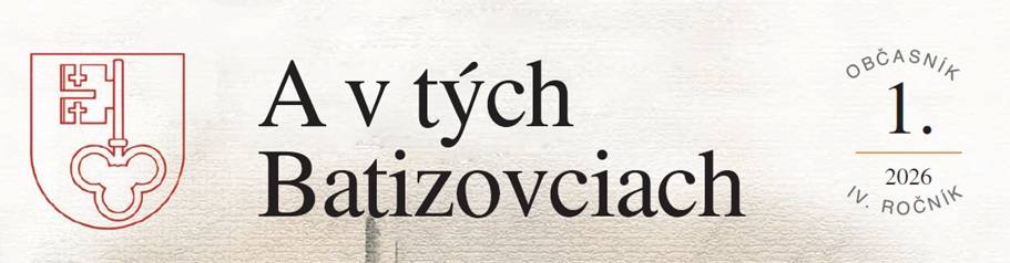 Vážení spoluobčania, po dlhšom čase tu máme opäť ďalšie vydanie našich novín "A v tých Batizovciach". Veľmi pekne ďakujeme všetkým autorom a spolupracovníkom, ktorí sa zapojili a svojou prácou umožnili, aby nové číslo novín uzrelo svetlo sveta. Veríme, že noviny Vás potešia