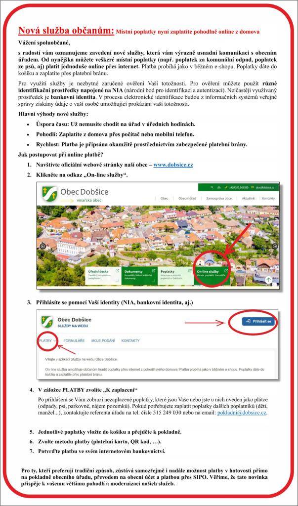 Vážení spoluobčané,    s radostí vám oznamujeme zavedení nové služby, která vám výrazně usnadní komunikaci s obecním úřadem. Od nynějška můžete veškeré místní poplatky (např. poplatek za komunální odpad, poplatek ze psů, aj) platit jednoduše online přes internet. Platba probíhá jako v běžném e-shopu
