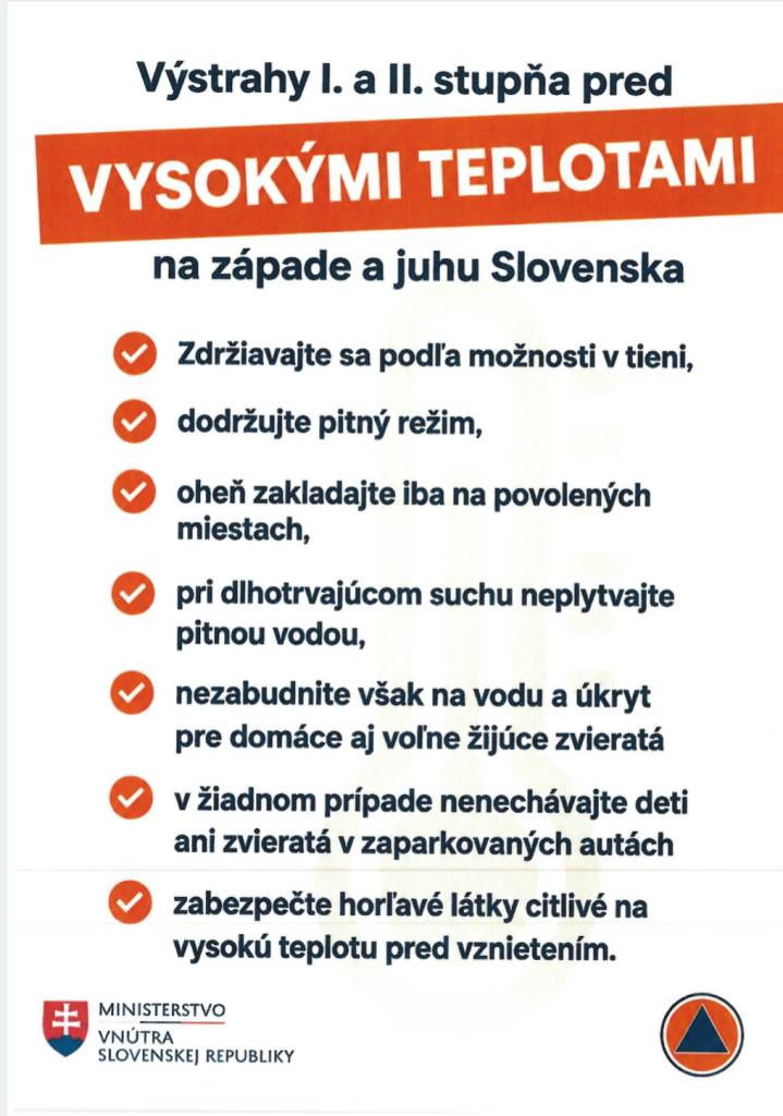 Pozor na vysoké teploty! Pite dostatok tekutín, chráňte sa pred slnkom, obmedzte fyzickú námahu, nenechávajte deti ani zvieratá v zaparkovaných autách, venujte pozornosť zraniteľným osobám, v období sucha neplytvajte vodou, ale nezabudnite na vodu a úkryt pre domáce aj voľne žijúce zvieratá.