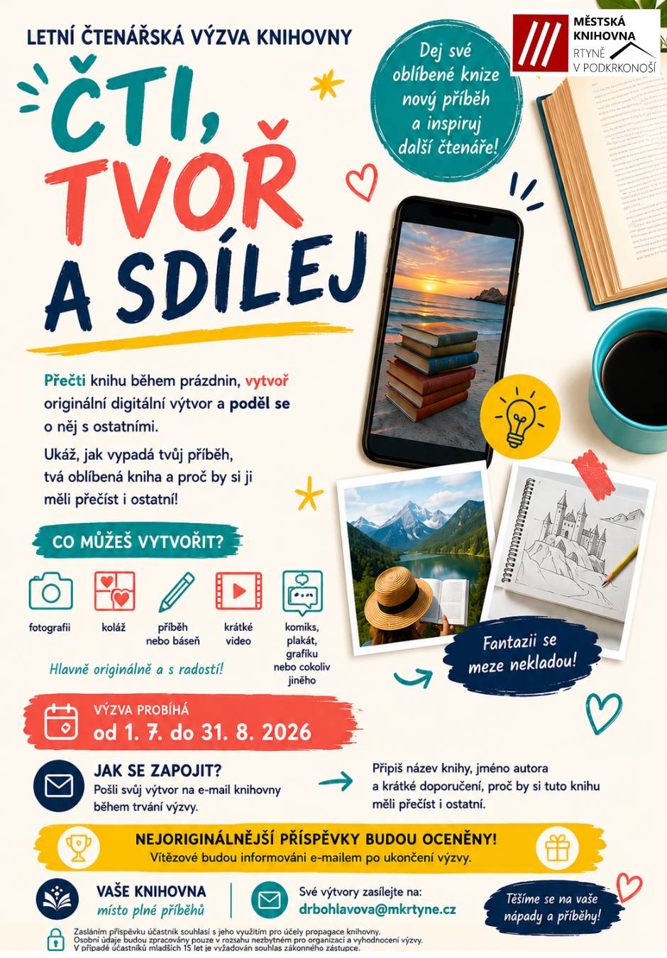 Městská knihovna Rtyně v Podkrkonoší vyhlašuje letní čtenářskou výzvu „Čti, tvoř a sdílej“ pro děti, mládež, dospělé i seniory. Přečtěte si během prázdnin libovolnou knihu a vytvořte originální příspěvek – fotografii, koláž, video, komiks, báseň nebo jiný kreativní výtvor inspirovaný četbou. Své práce zasílejte od 1. července do 31. srpna 2026 na e-mail drbohlavova@mkrtyne.cz. Nejzajímavější příspěvky budou oceněny. Přijďte se podělit o radost ze čtení a inspirujte ostatní!