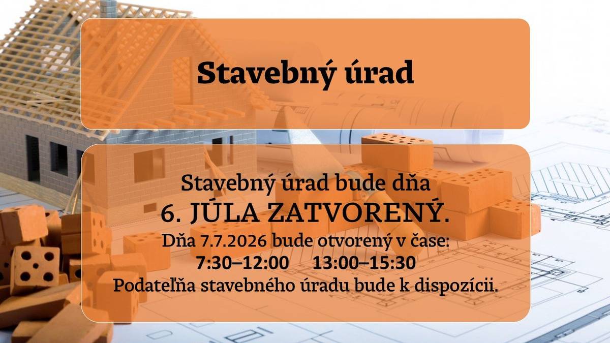 Stavebný úrad bude dňa 6. JÚLA ZATVORENÝ. Dňa 7.7.2026 bude otvorený v čase: 7:30–12:00     13:00–15:30 Podateľňa stavebného úradu bude k dispozícii.