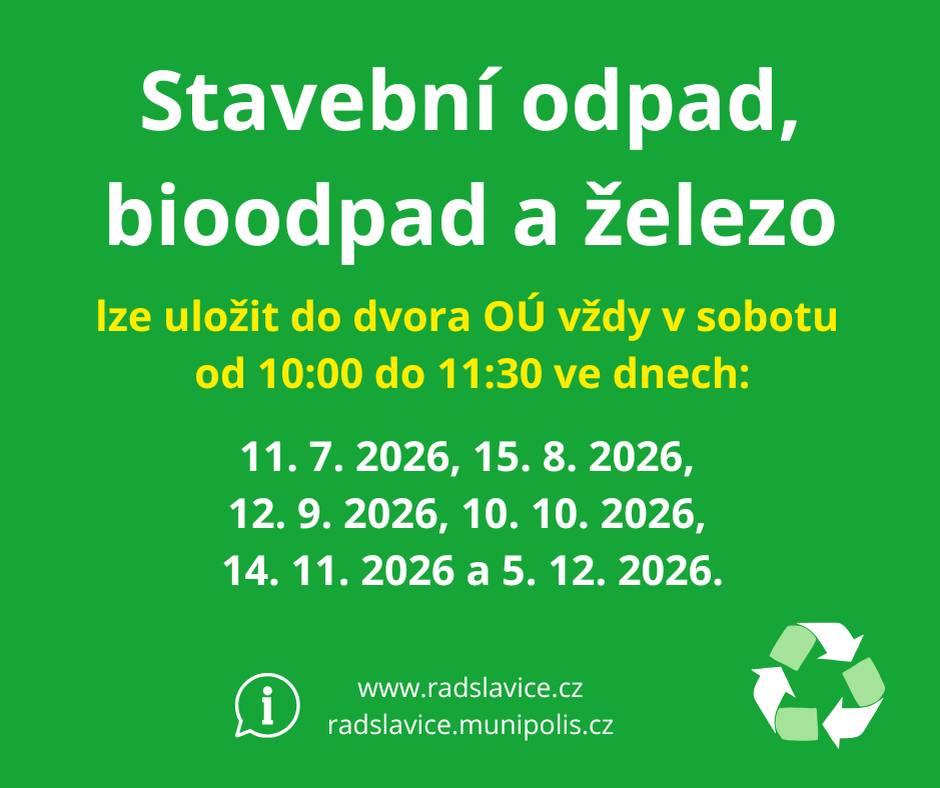 Vážení spoluobčané, upozorňujeme na termíny, kdy je možné v následujících měsících odevzdat stavební odpad, bioodpad a železo. Odpad lze uložit do dvora obecního úřadu (OÚ) vždy v sobotu v čase od 10:00 do 11:30 hod. v těchto konkrétních dnech:   📅 11. 7. 2026   📅 15. 8. 2026   📅 12. 9. 2026   📅 10. 10. 2026   📅 14. 11. 2026   📅 5. 12. 2026   Využijte tyto určené dny a časy k bezpečnému a správnému uložení vašeho vytříděného odpadu.