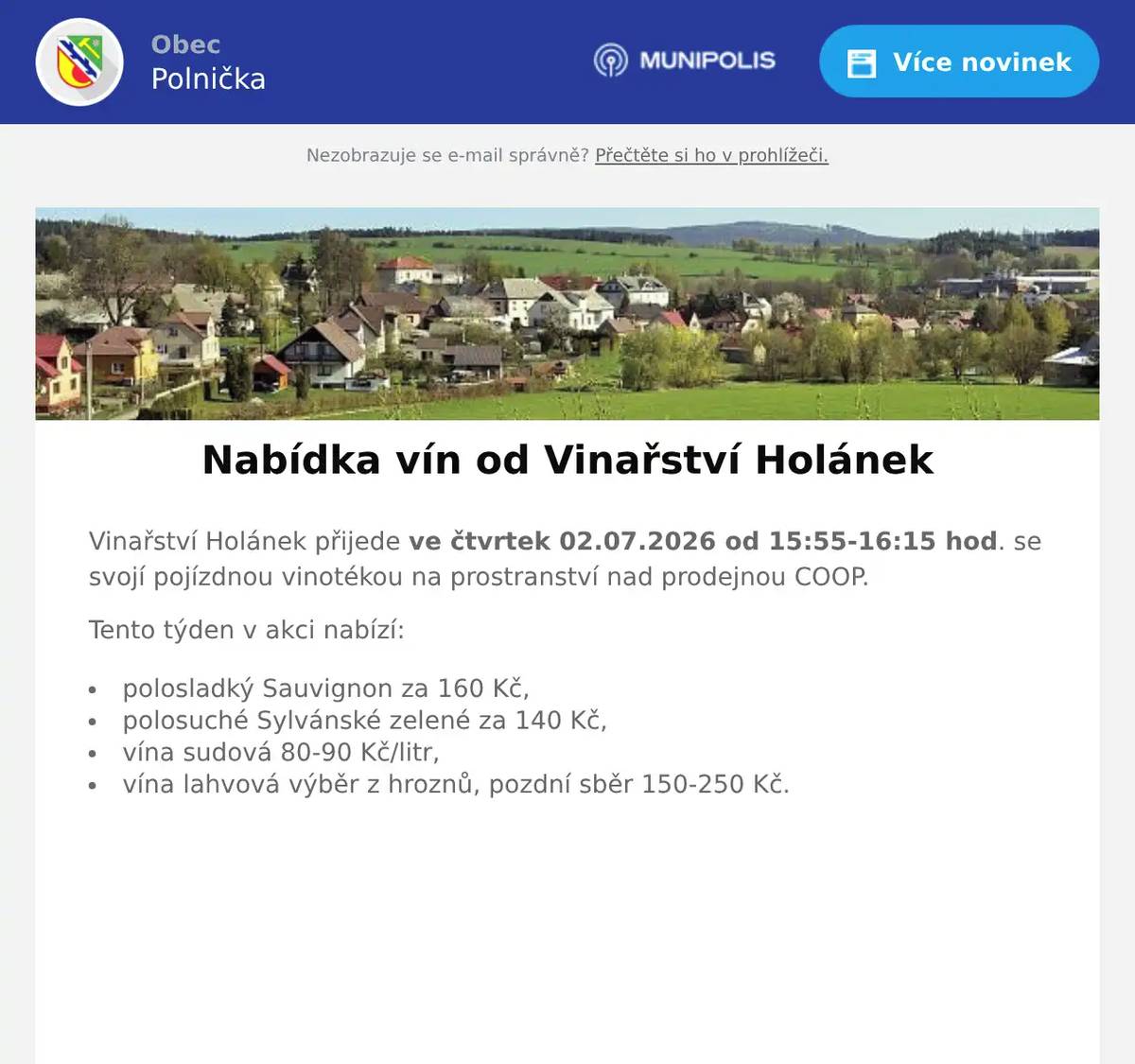 Vinařství Holánek přijede ve čtvrtek 02.07.2026 od 15:55-16:15 hod. se svojí pojízdnou vinotékou na prostranství nad prodejnou COOP. Tento týden v akci nabízí: polosladký Sauvignon za 160 Kč, polosuché Sylvánské zelené za 140 Kč, vína sudová 80-90 Kč/litr, vína lahvová výběr z hroznů, pozdní sběr 150-250 Kč.     