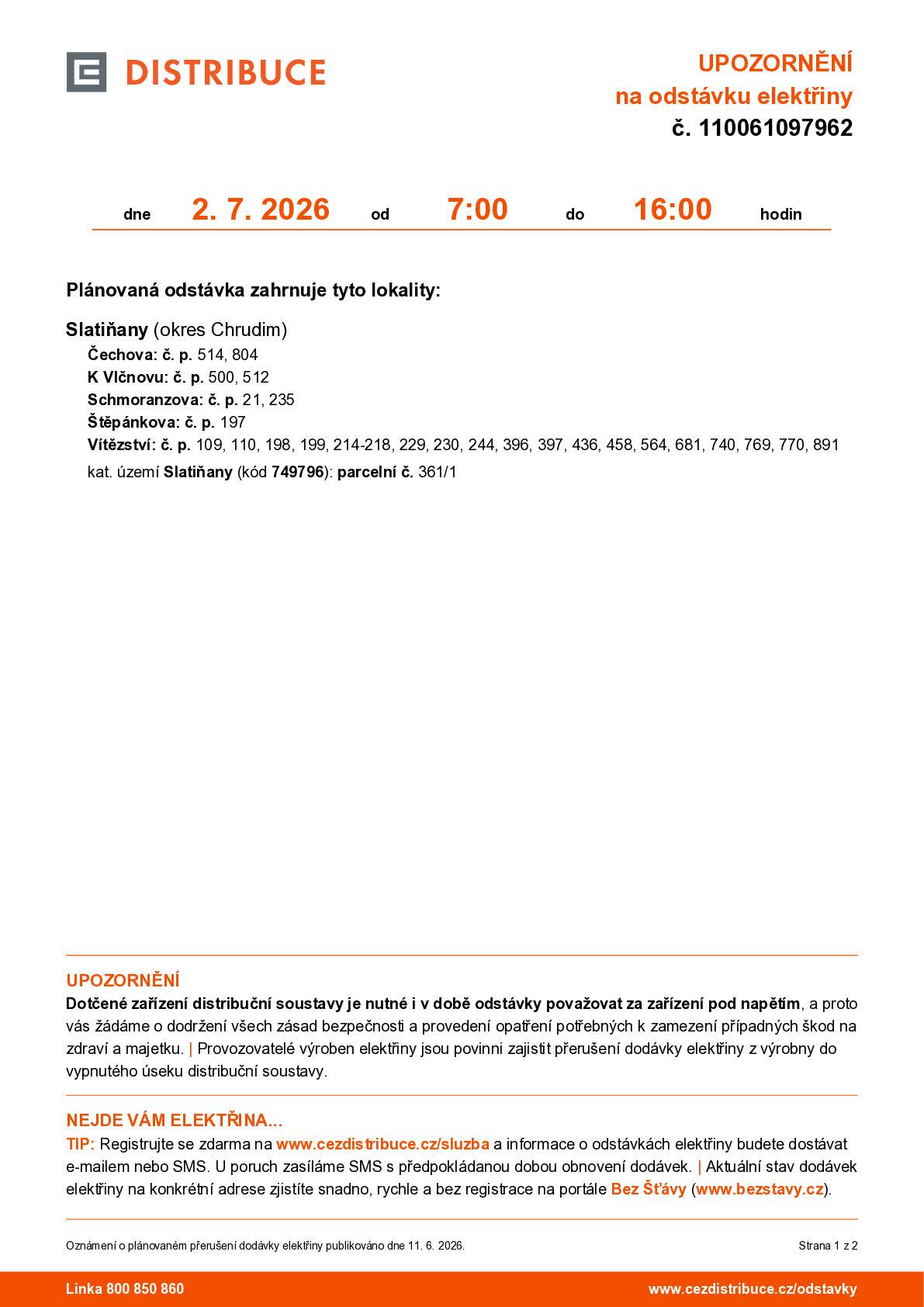 Ve čtvrtek 2. července 2026 dojde v části Slatiňan k plánované odstávce dodávky elektrické energie. 🕖 Termín odstávky: 2. 7. 2026 od 7:00 do 16:00 hodin 📍 Dotčené lokality:  Čechova – č. p. 514, 804 K Vlčnovu – č. p. 500, 512 Schmoranzova – č. p. 21, 235 Štěpánkova – č. p. 197 Vítězství – č. p. 109, 110, 198, 199, 214–218, 229, 230, 244, 396, 397, 436, 458, 564, 681, 740, 769, 770, 891 k. ú. Slatiňany – parc. č. 361/1  Prosíme občany, aby s odstávkou počítali a podle potřeby si zajistili potřebná opatření. Děkujeme za pochopení.