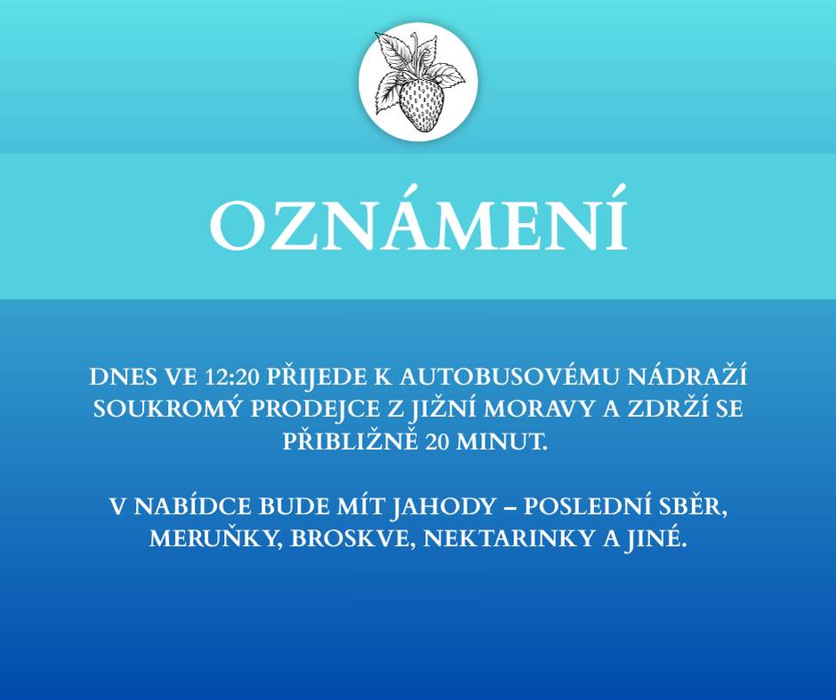 Dnes ve 12:20 hodin přijede k autobusovému nádraží soukromý prodejce z jižní Moravy. Zdrží se přibližně 20 minut. V nabídce bude mít jahody – poslední sběr, meruňky, broskve, nektarinky a další sezónní ovoce.