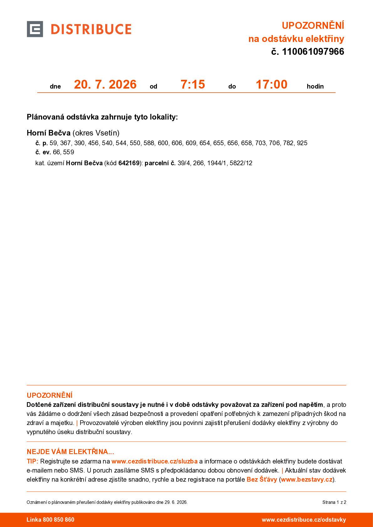 20.7.2026 od 7:15 do 17:00 h proběhne plánovaná odstávka elektrické energie v této lokalitě: Horní Bečva (okres Vsetín) č. p. 59, 367, 390, 456, 540, 544, 550, 588, 600, 606, 609, 654, 655, 656, 658, 703, 706, 782, 925 č. ev. 66, 559 kat. území Horní Bečva (kód 642169): parcelní č. 39/4, 266, 1944/1, 5822/12.  Děkujeme za pochopení.