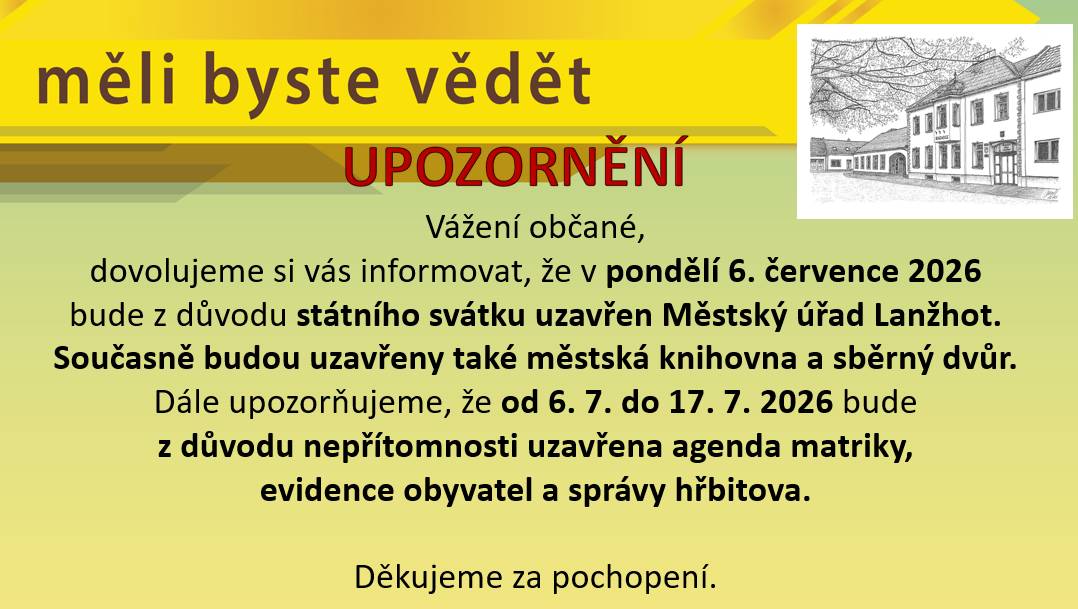 Vážení občané,  dovolujeme si vás informovat, že v pondělí 6. července 2026 bude z důvodu státního svátku uzavřen Městský úřad Lanžhot. Současně budou uzavřeny také městská knihovna a sběrný dvůr.  Pro více informací rozklikněte.