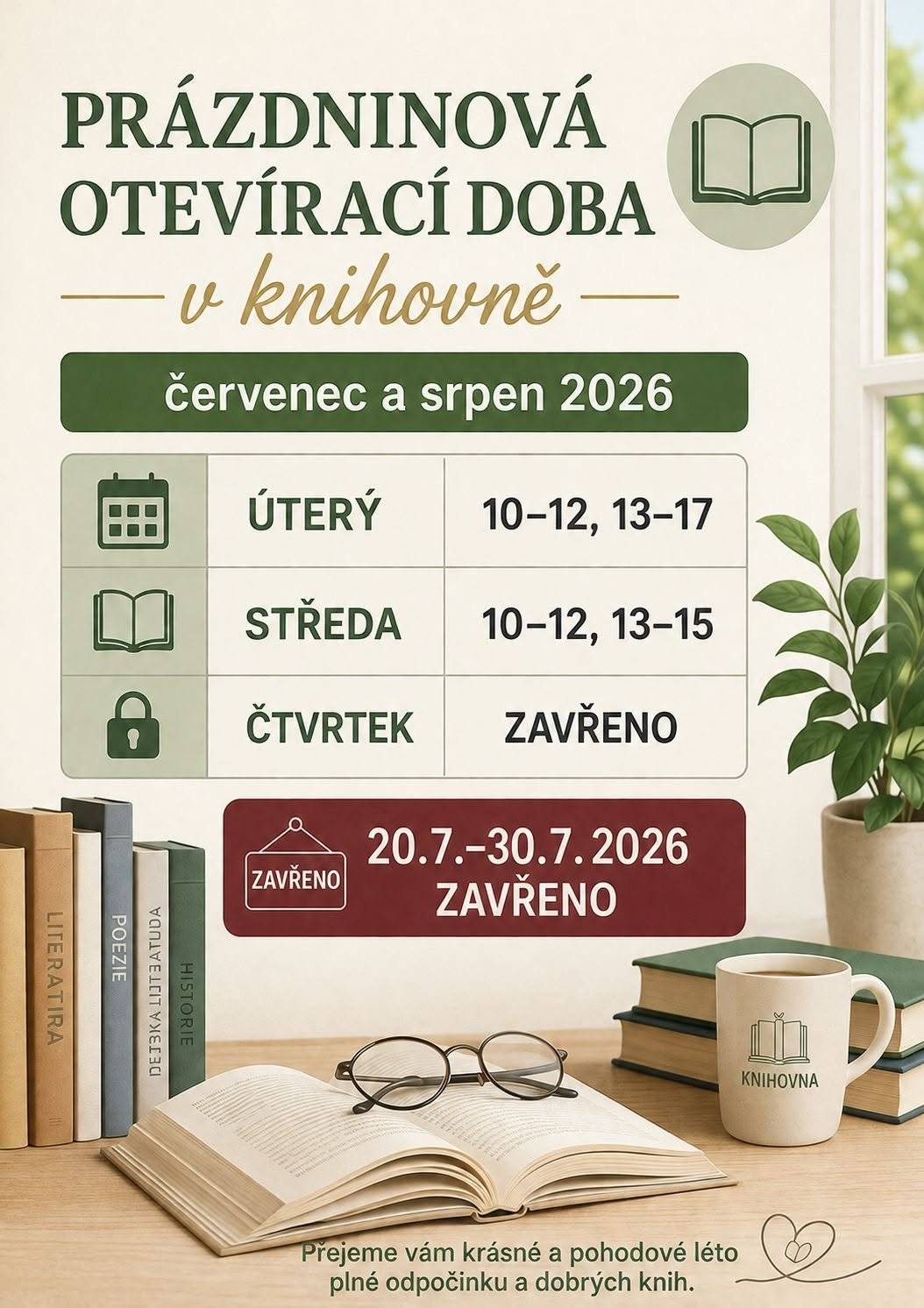 Milí čtenáři a návštěvníci knihovny, během letních prázdnin je upravena otevírací doba: *ÚTERÝ       10:00-12:00 / 13:00-17:00  *STŘEDA     10:00-12:00 / 13:00-15:00 *ČTVRTEK -  ZAVŘENO*      Dobrá kniha je nejlepší společník na cesty. Přijďte si vybrat a naplňte si kufr dobrými příběhy.  Těšíme se na vaši návštěvu. 20.7. - 30.7. 2026 bude knihovna uzavřena.