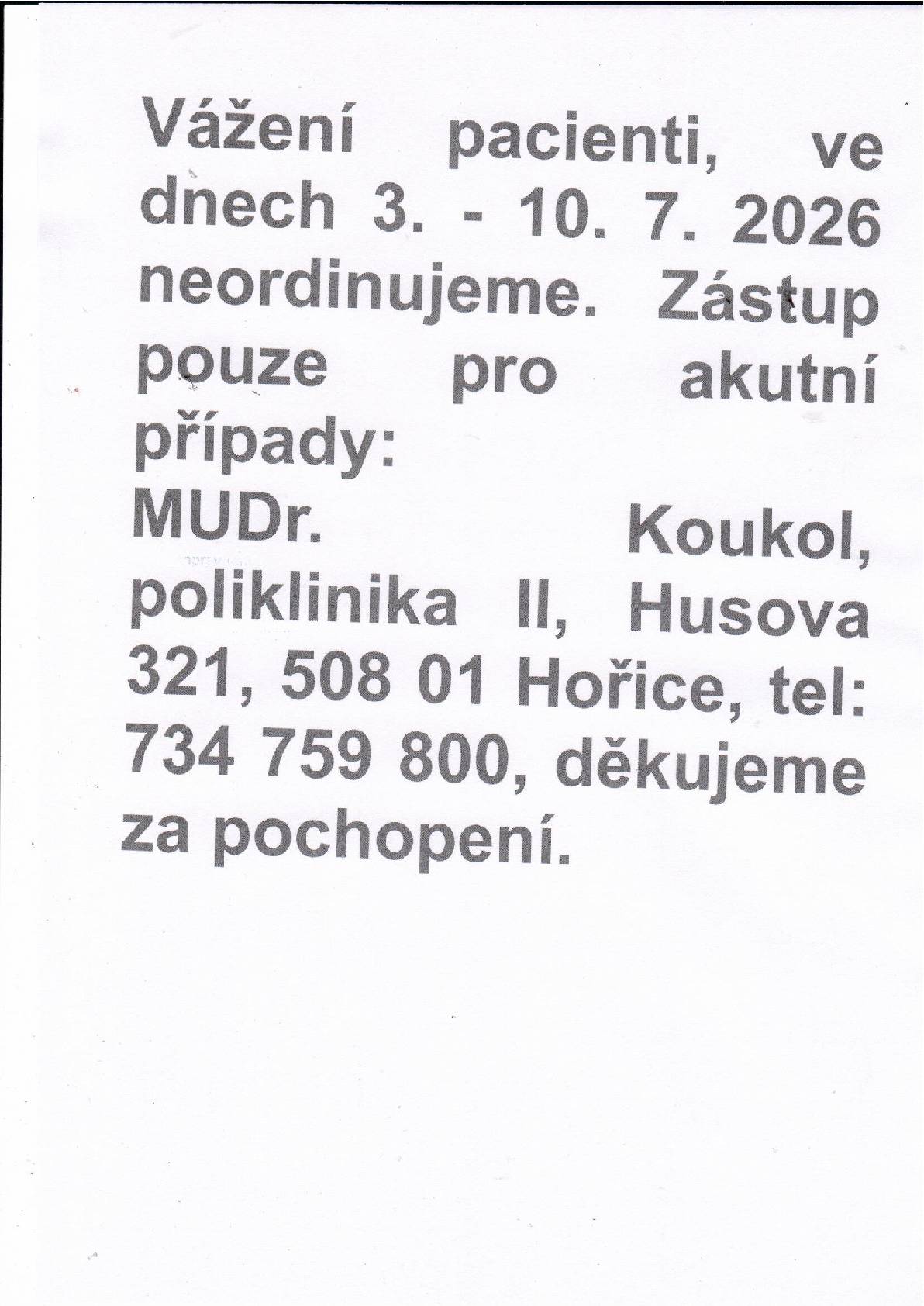 Vážení pacienti. Ve dnech 3.7. až 10.7.2026 neordinujeme. Zástup pouze pro akutní případy: MUDr. Koukol, poliklinika II, Husova 321, Hořice. Tel.: 734 759 800 Děkujeme za pochopení.