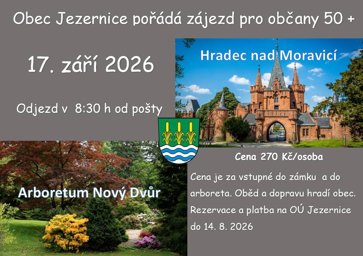 Obec Jezernice pořádá zájezd pro občany 50 + 17. 9. 2026 Hradec nad Moravicí Arboretum Nový Dvůr Cena 270 Kč/osoba Cena je za vstupné do zámku  a do arboreta. Oběd a dopravu hradí obec. Rezervace a platba na OÚ Jezernice do 14. 8. 2026 Odjezd od pošty 8.30,  předpokládaný návrat  v  17:00