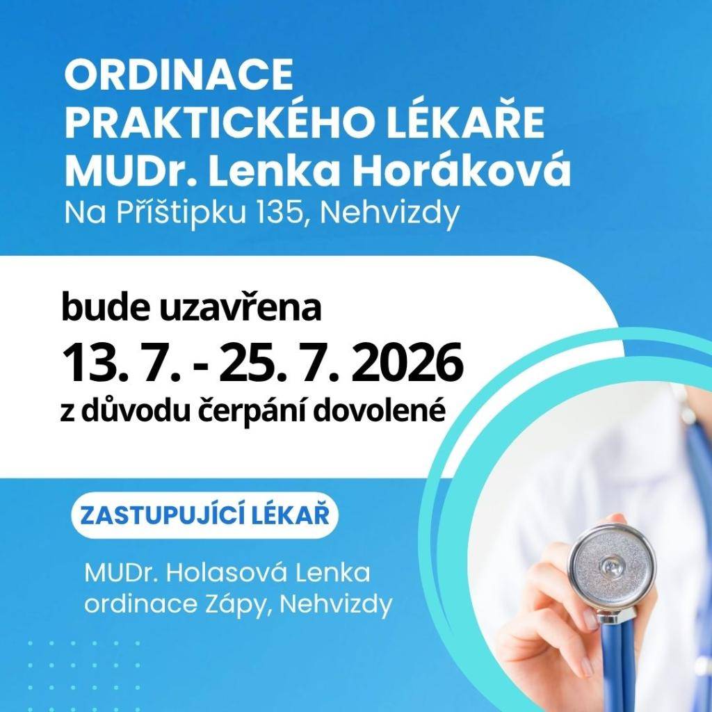 Oznamujeme občanům, že od 13. 7. do 25. 7. 2026 bude z důvodu čerpání dovolené uzavřena ordinace praktické lékařky MUDr. Lenky Horákové, Nehvizdy, Na Příštipku 135. Zastupující lékař MUDr. Lenka Holasová - ordinace Zápy a Nehvizdy.