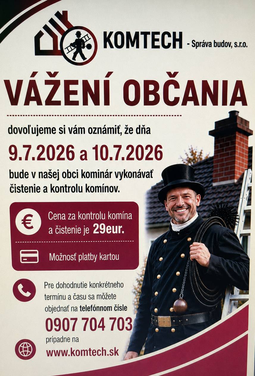 Dňa 9.7.2026 a 10.7.2026 bude v našej obci kominár vykonávať čistenie a kontrolu komínov. Cena za kontrolu a čistenie komína je 29 EUR. Pre dohodnutie konkrétneho termínu a času sa môžete objednať na telefónnom čísle 0907 704 703, prípadne na www.komtech.sk