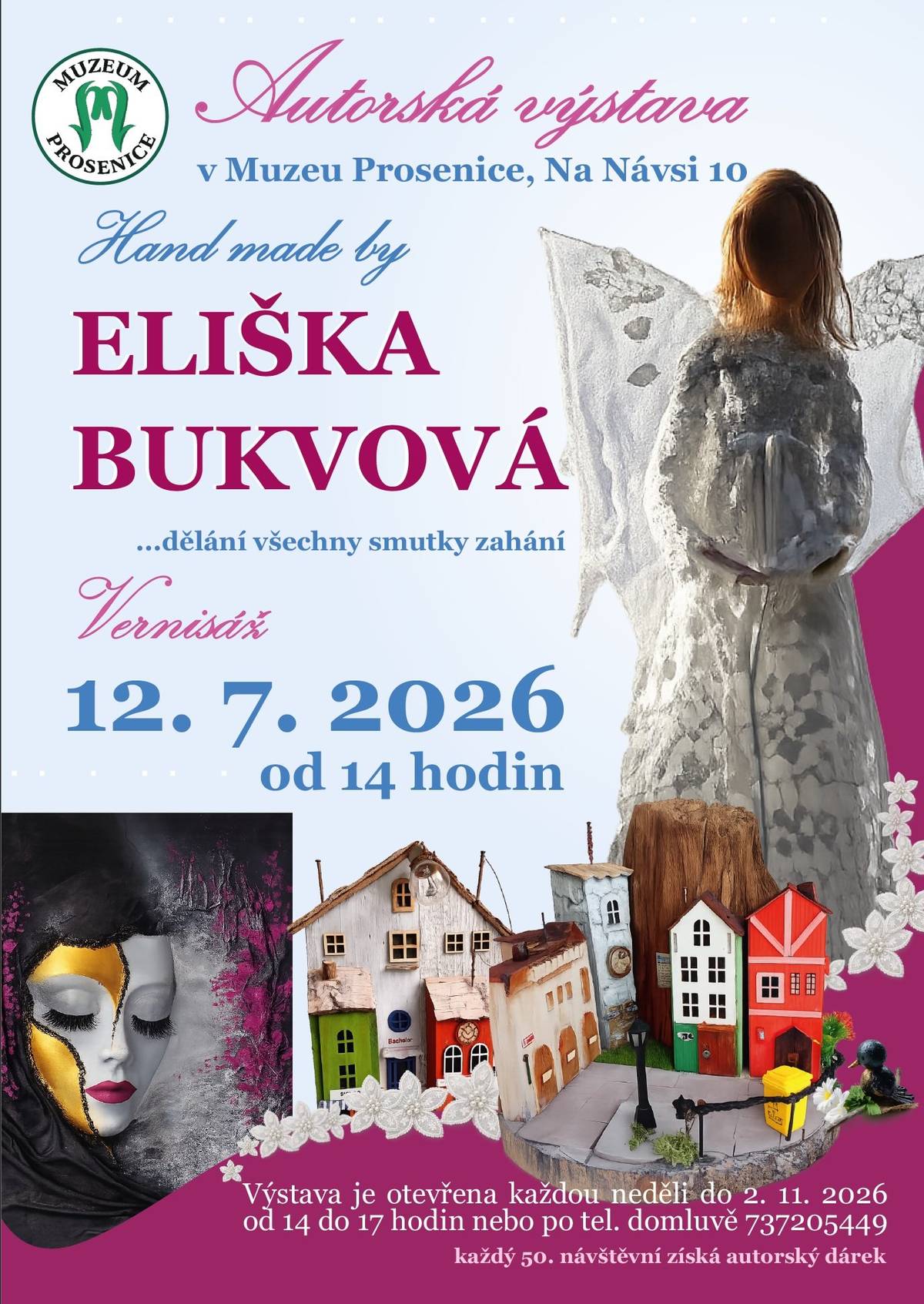 Muzeum Prosenice Vás srdečně zve na autorskou výstavu lidové výtvarnice Elišky Bukvové. Mottem výstavy je: „...dělání, všechny smutky zahání“. Vernisáž výstavy je v neděli 12. 7. 2026 od 14 hodin a výstava potrvá do 2.11.2026. Muzeum je otevřeno v tuto dobu každou neděli od 14 do 17 hodin. Jiný termín je možný po telefonické domluvě.