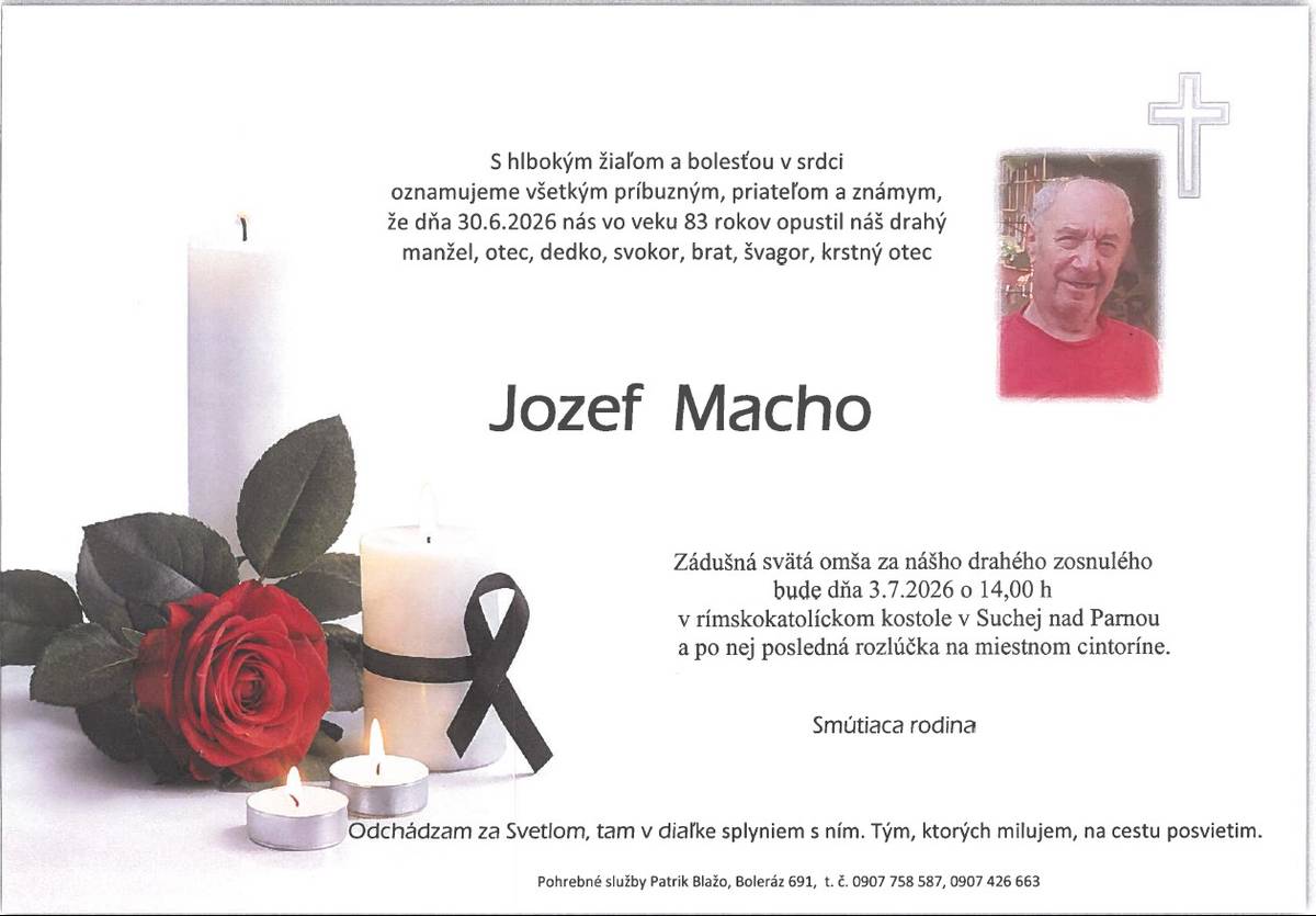 Oznamujeme, že vo veku 83 rokov zomrel Jozef Macho. Zádušná omša za zosnulého bude 3.7.2026 o 14:00 hod. v kostole v Suchej nad Parnou a po nej bude posledná rozlúčka na miestnom cintoríne.