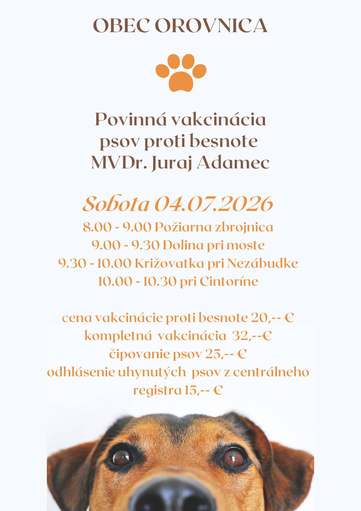 Veterinárny lekár MVDr. Juraj Adamec oznamuje, že v sobotu 04. júla bude vykonávať vakcináciu psov nasledovne: 08:00 - 09:00 pred Požiarnou zbrojnicou,  9:00 - 9:30 v Doline pri moste,  9:30 - 10:00 na Križovatke pri Nezábudke,  10:00 - 10:30 pri Cintoríne.  Cena vakcinácie proti besnote je 20 eur a cena kompletnej vakcinácie je 32 eur. Bude tiež vykonávať čipovanie neoznačených psov v cene 25 eur a odhlásenie uhynutých psov z centrálneho registra v cene 15 eur.