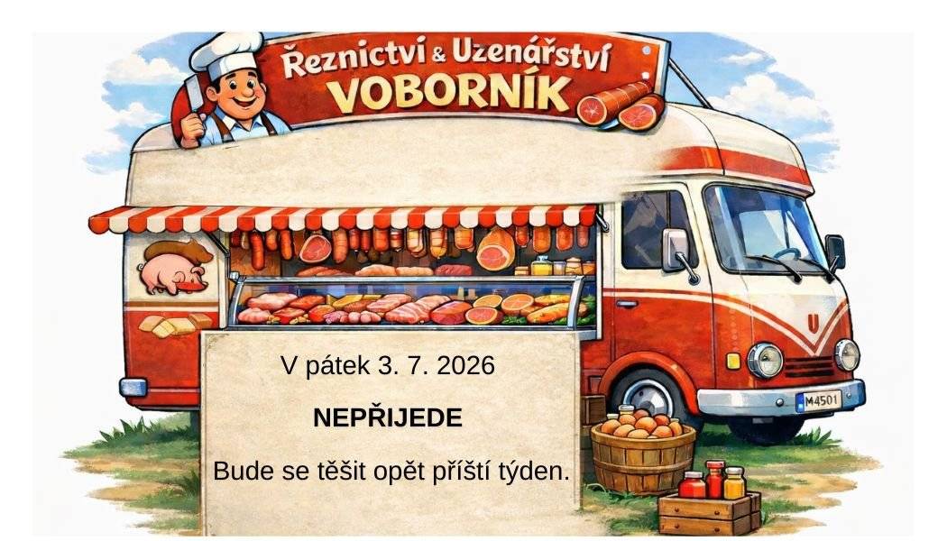 V pátek 3. července 2026 pojízdná prodejna Řeznictví a uzenářství Voborník do Kopidlna nepřijede. Děkujeme za pochopení. Prodejna se na vás bude těšit opět příští týden.